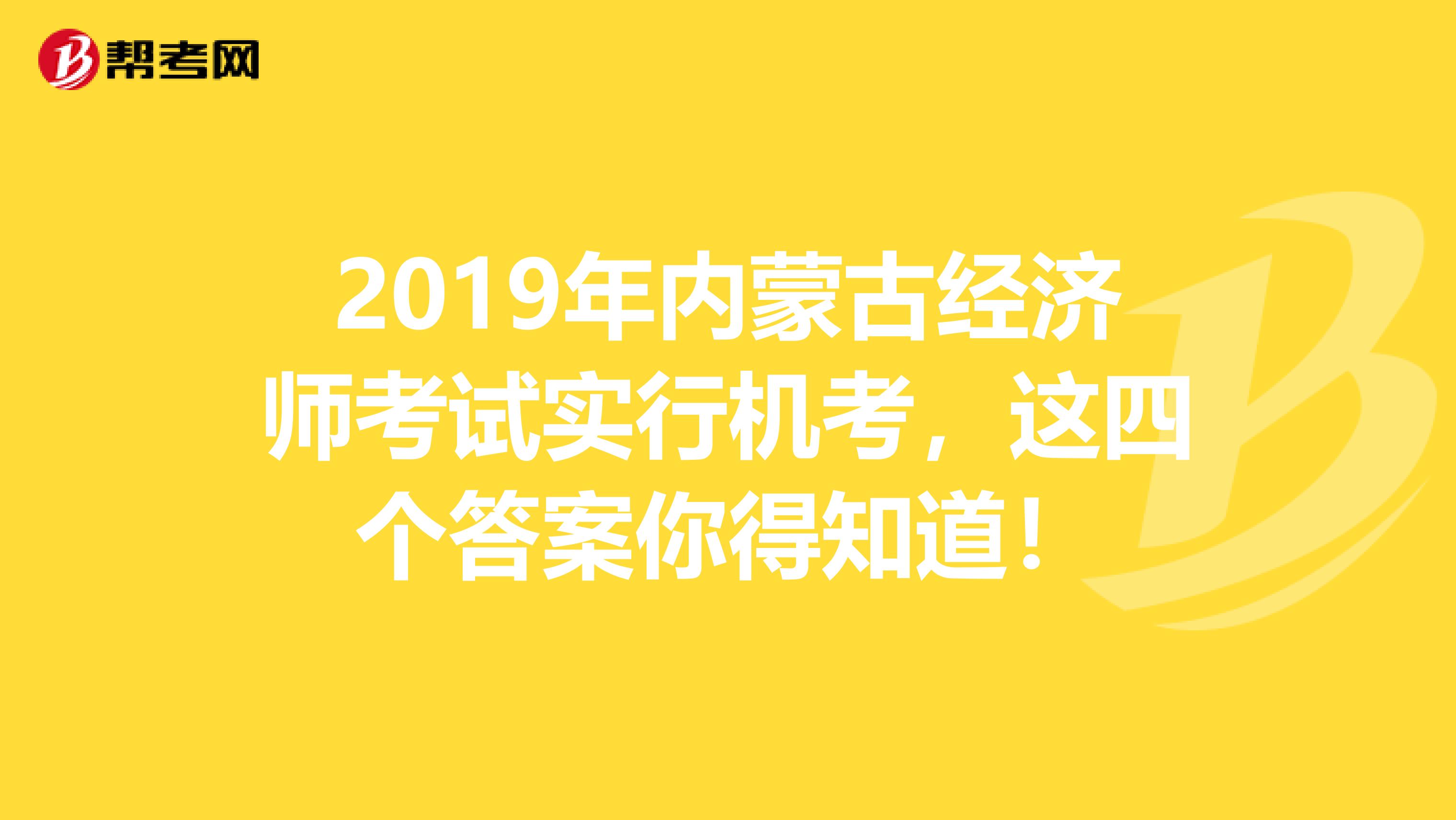 2019年内蒙古经济师考试实行机考，这四个答案你得知道！