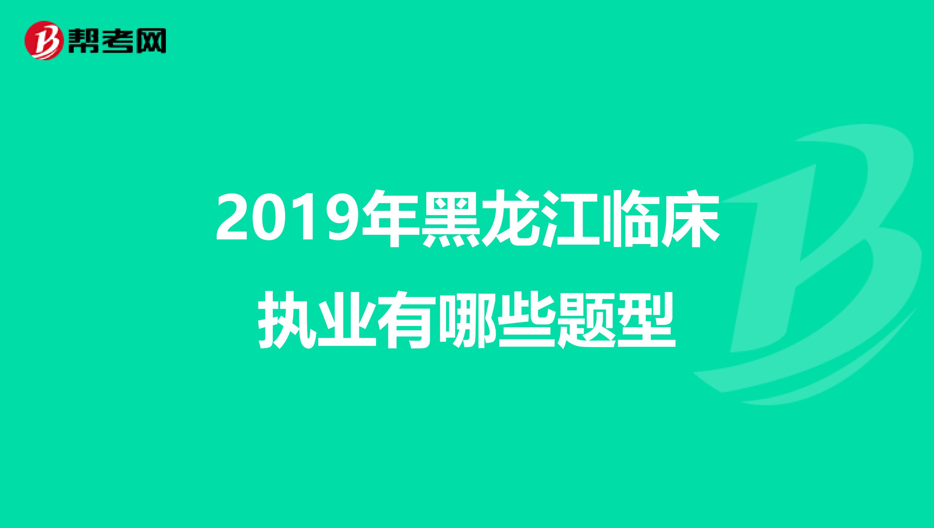 2019年黑龙江临床执业有哪些题型