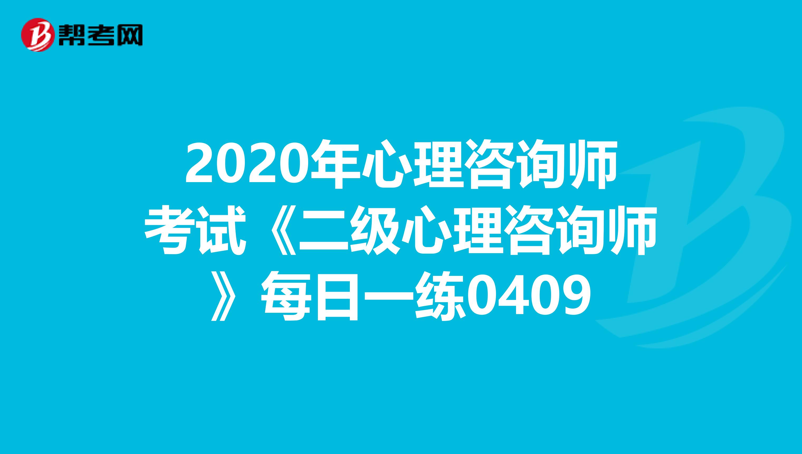 2020年心理咨询师考试《二级心理咨询师》每日一练0409