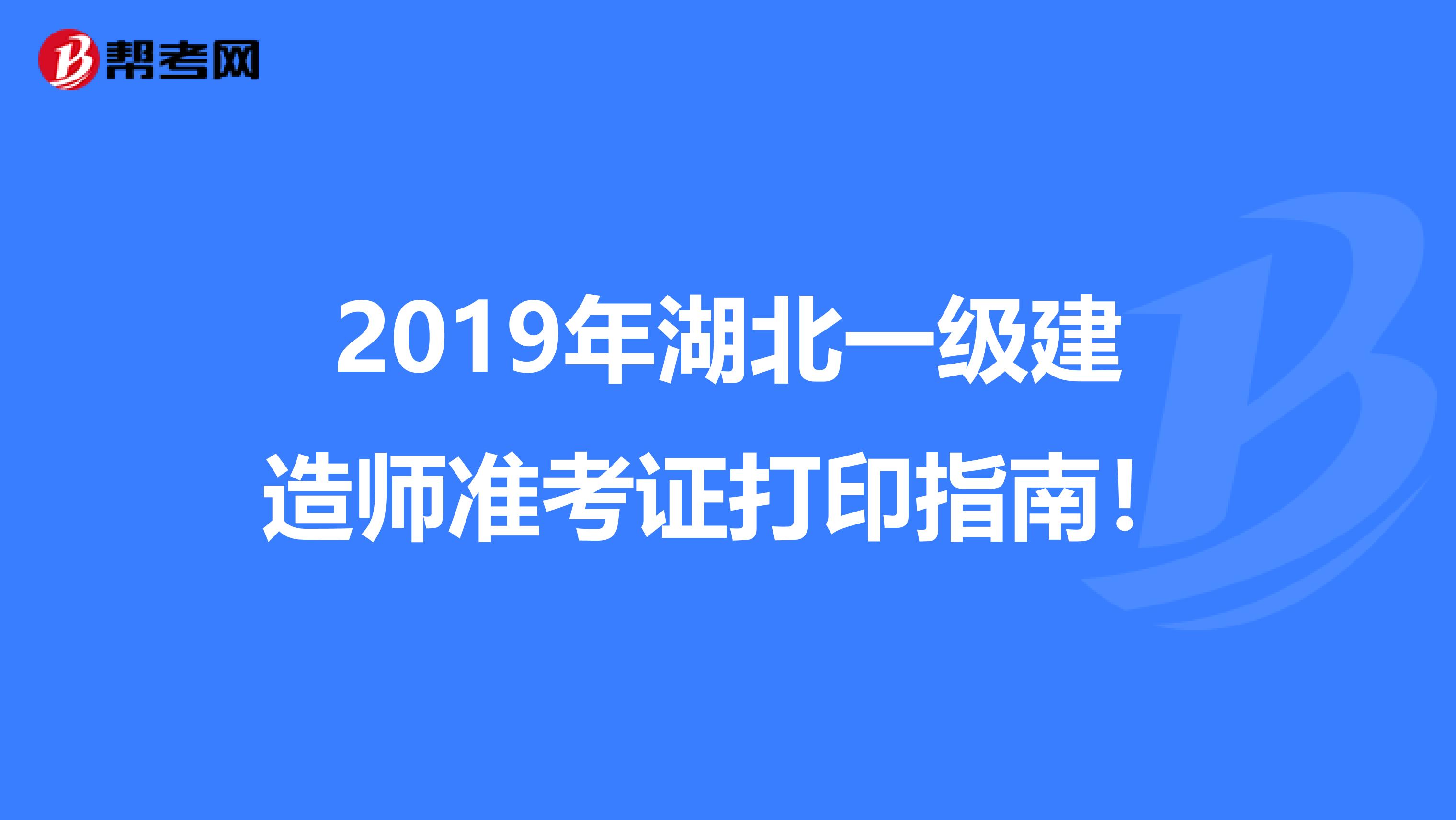 2019年湖北一级建造师准考证打印指南！