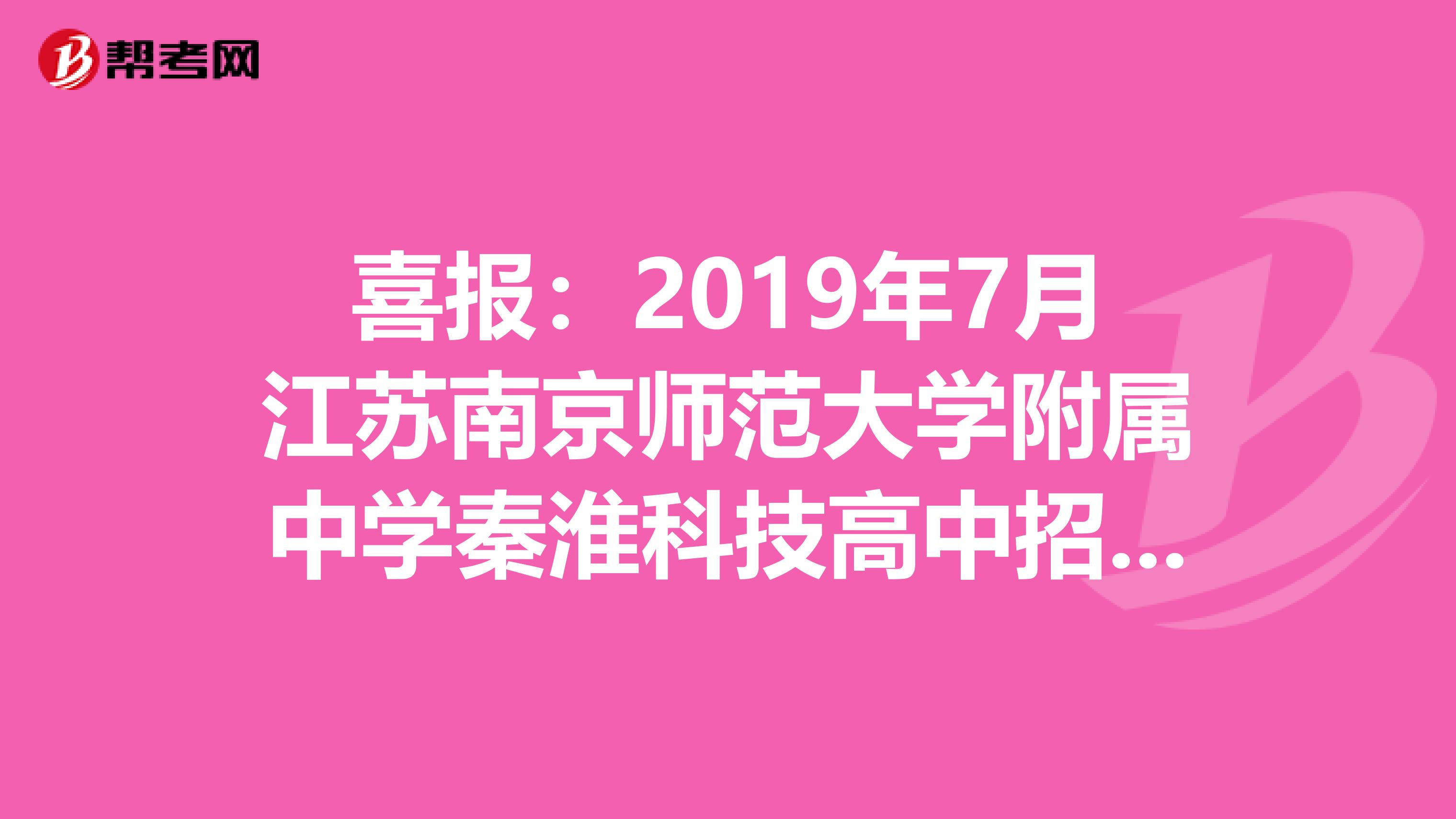 喜报：2019年7月江苏南京师范大学附属中学秦淮科技高中招聘教师拟聘用人员名单公告