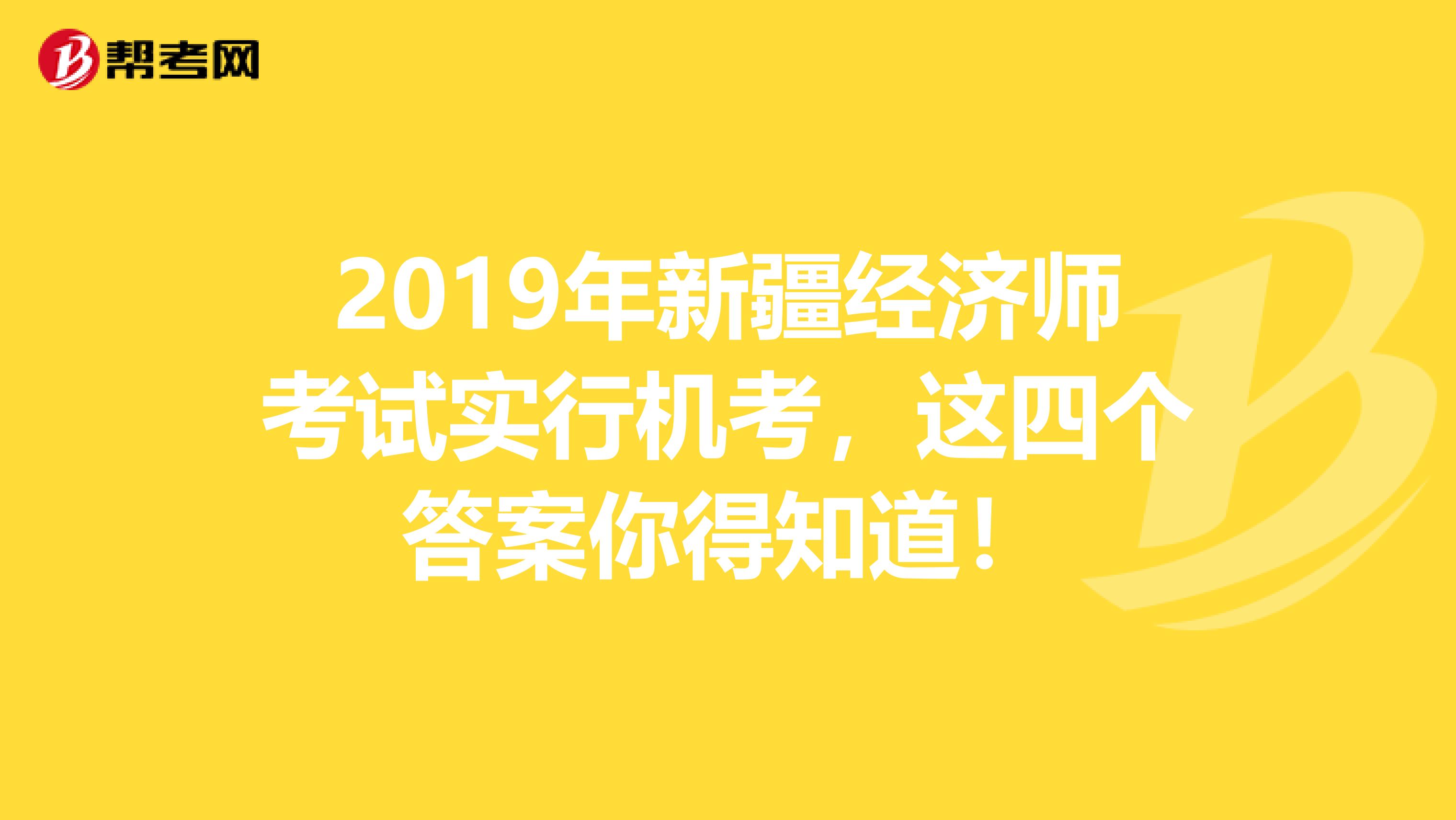 2019年新疆经济师考试实行机考，这四个答案你得知道！