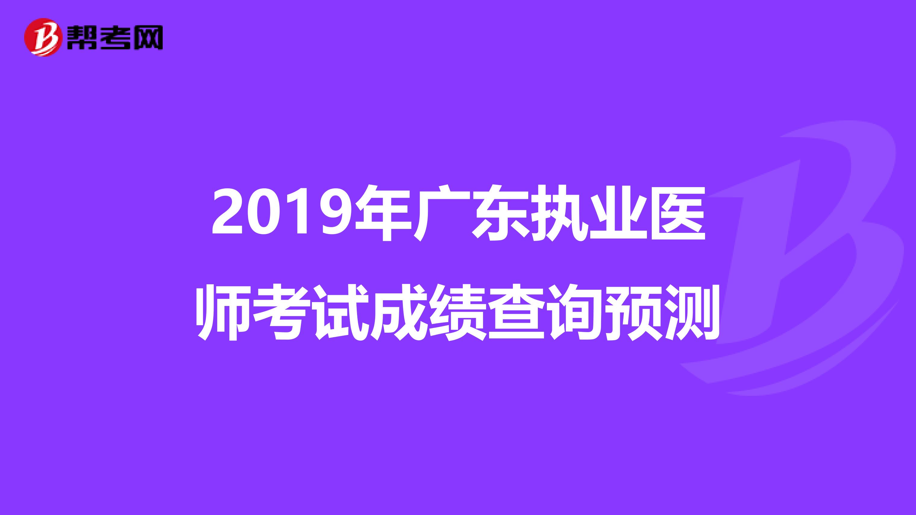 2019年广东执业医师考试成绩查询预测