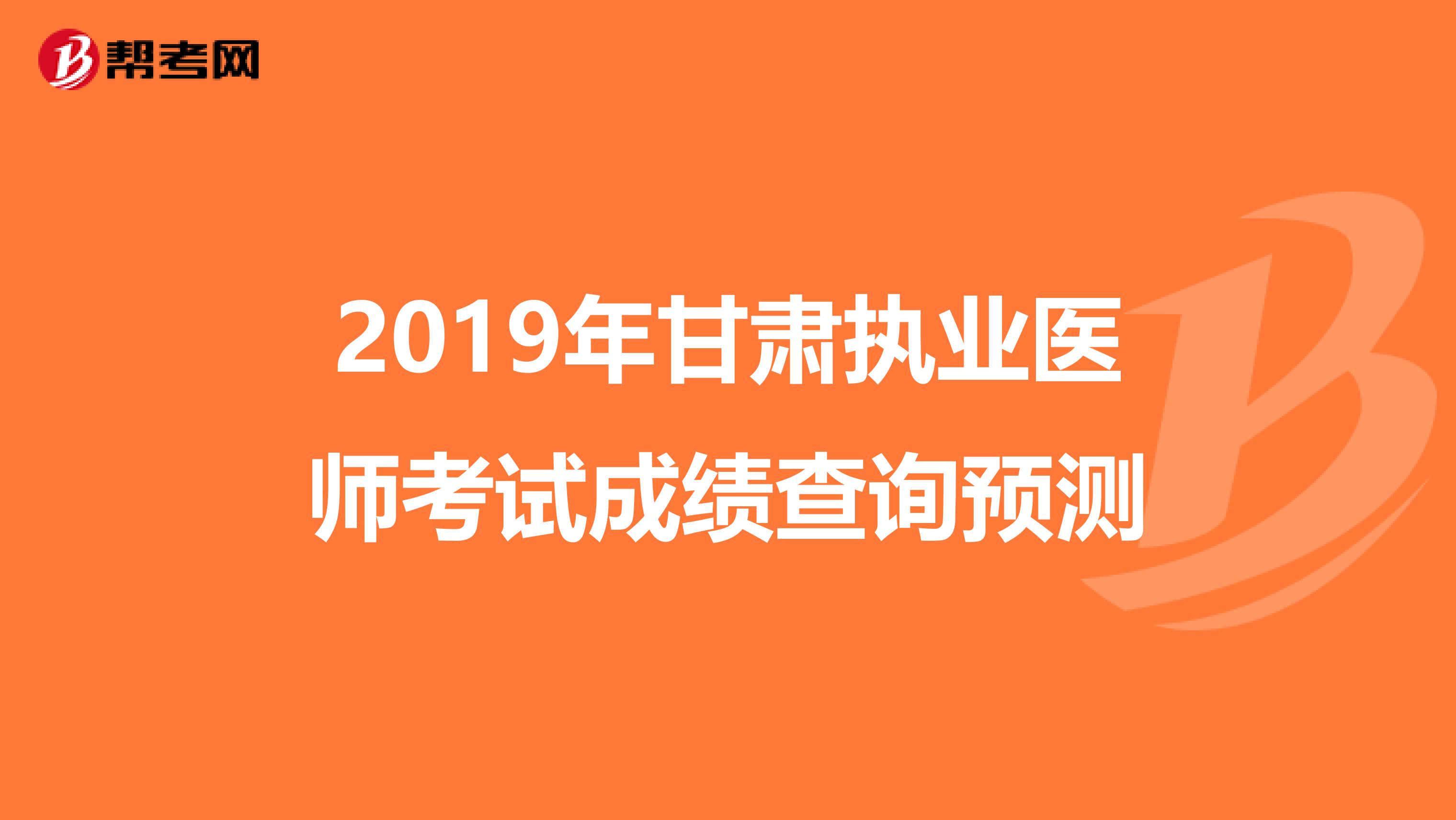 2019年甘肃执业医师考试成绩查询预测