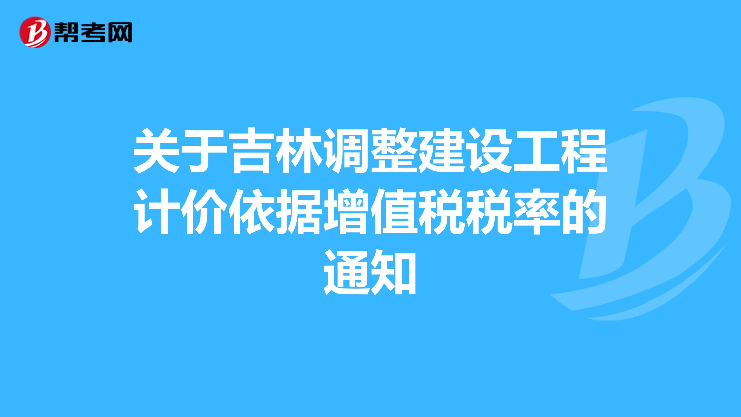 关于吉林调整建设工程计价依据增值税税率的通知