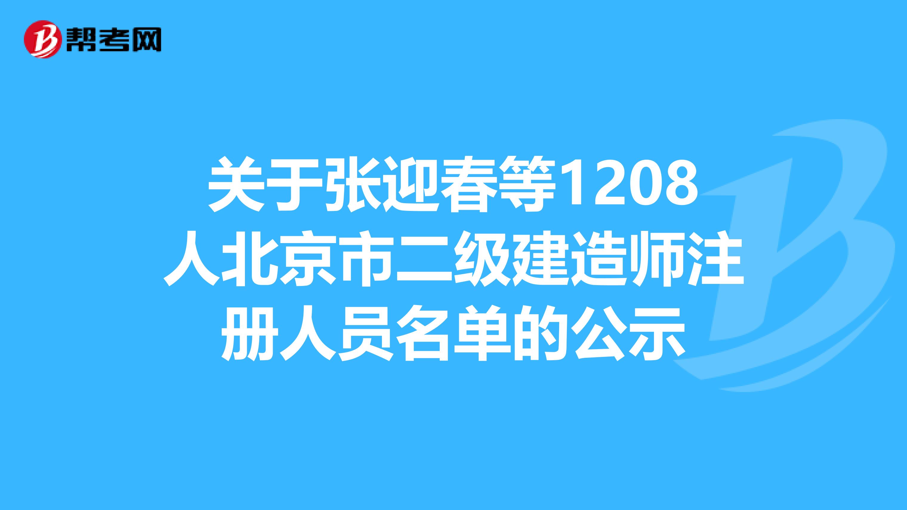 关于张迎春等1208人北京市二级建造师注册人员名单的公示