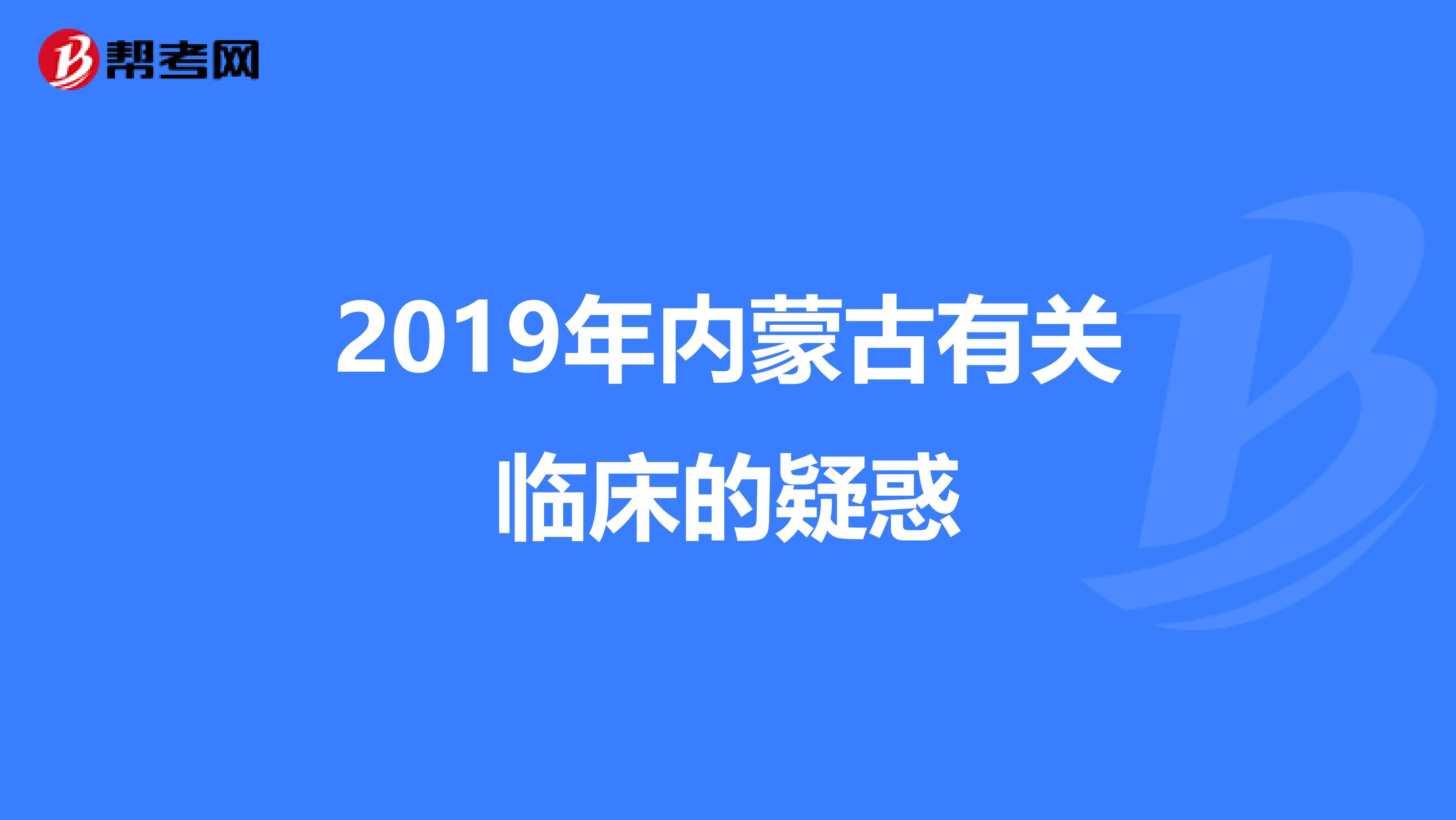 2019年内蒙古有关临床的疑惑