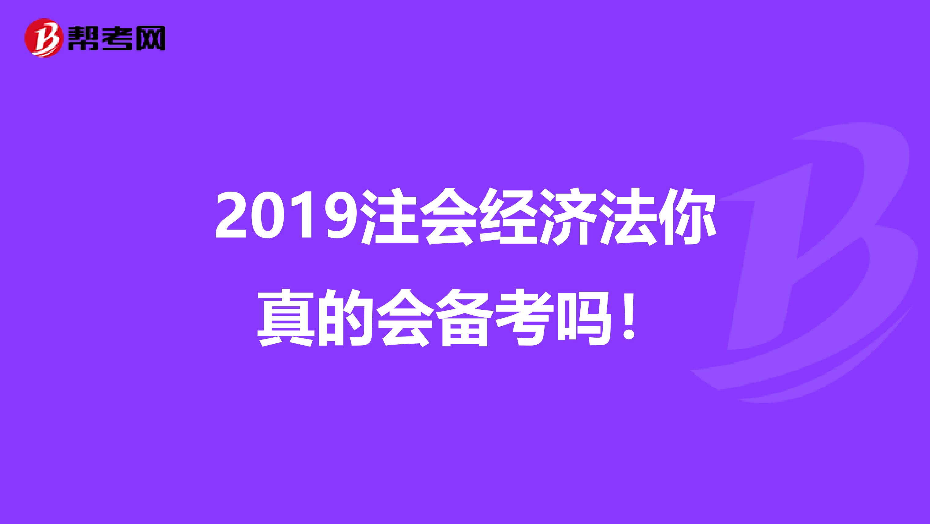 2019注会经济法你真的会备考吗！