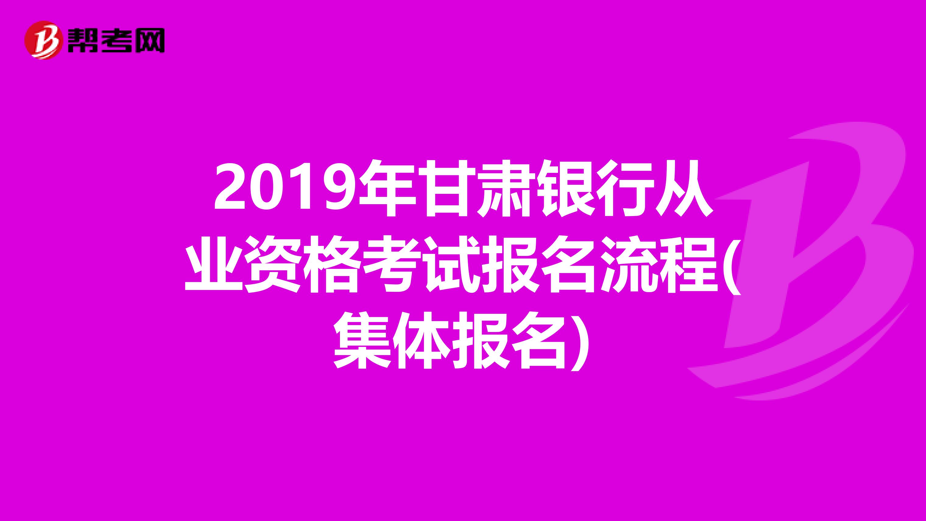 2019年甘肃银行从业资格考试报名流程(集体报名)