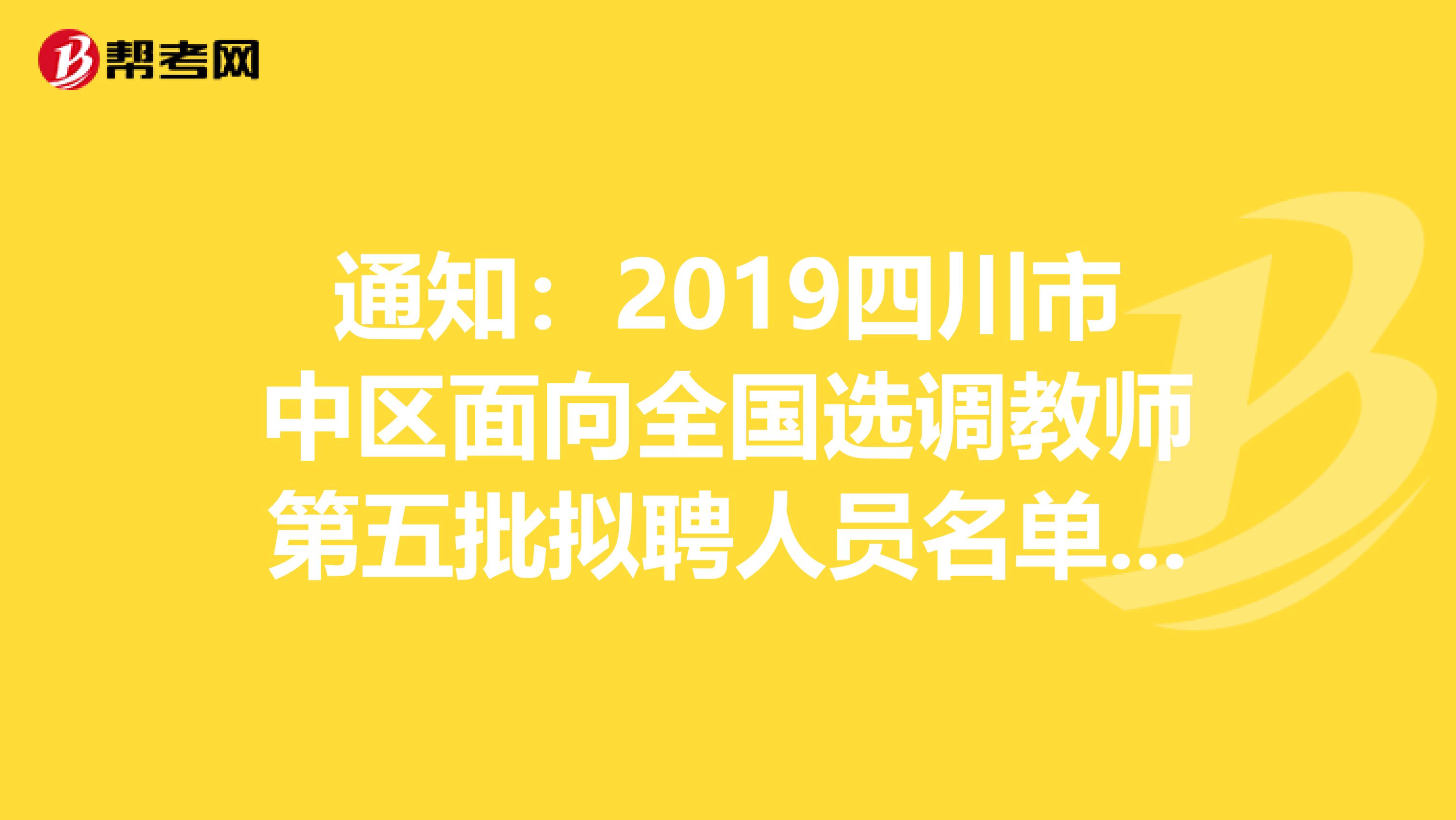 通知:2019四川市中区面向全国选调教师第五批拟聘人员名单公告