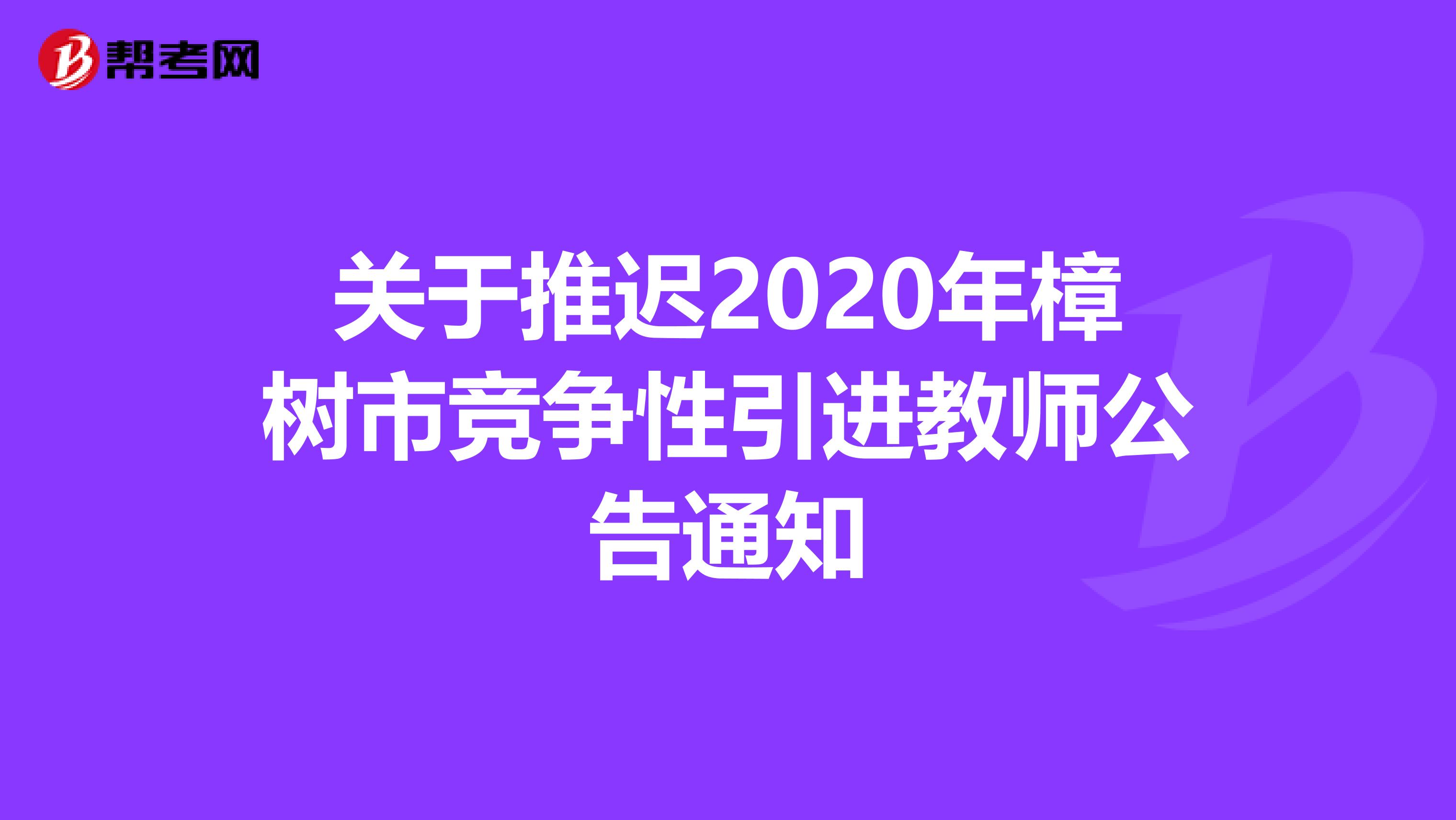 关于推迟2020年樟树市竞争性引进教师公告通知