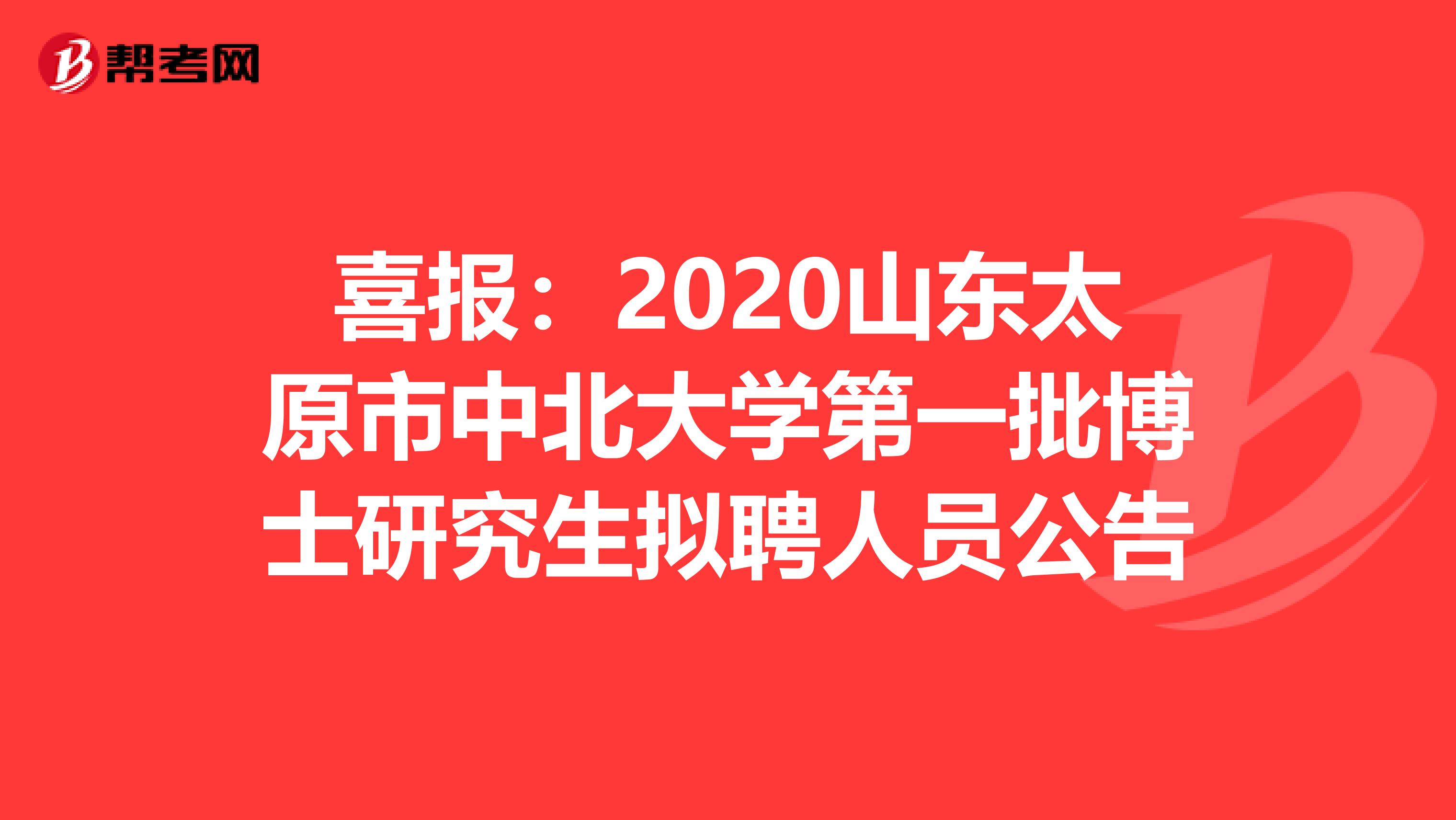喜报：2020山东太原市中北大学第一批博士研究生拟聘人员公告