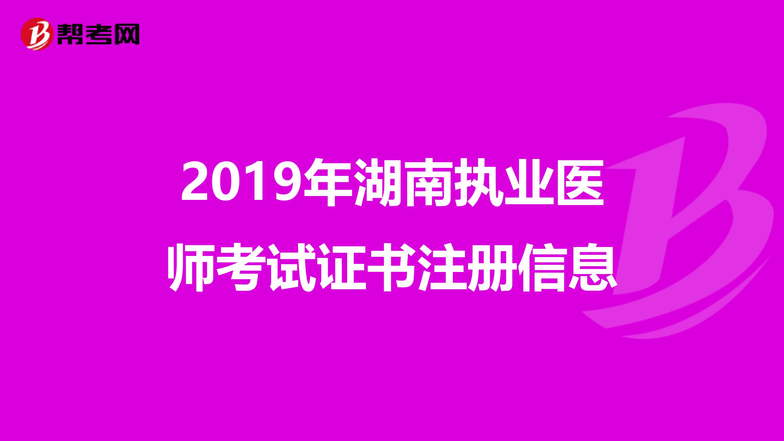 2019年湖南執業醫師考試證書注冊信息