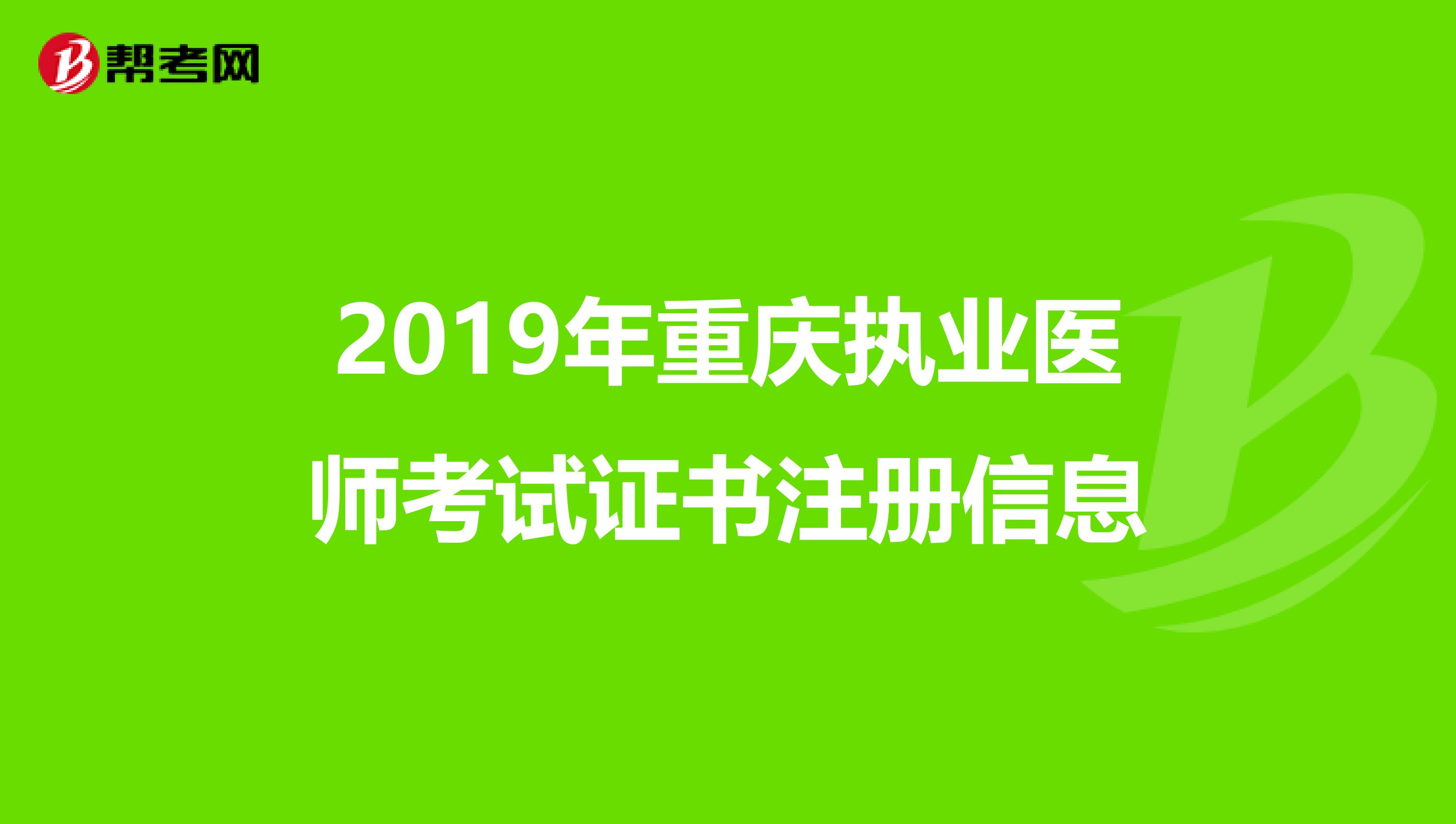 2019年重庆执业医师考试证书注册信息