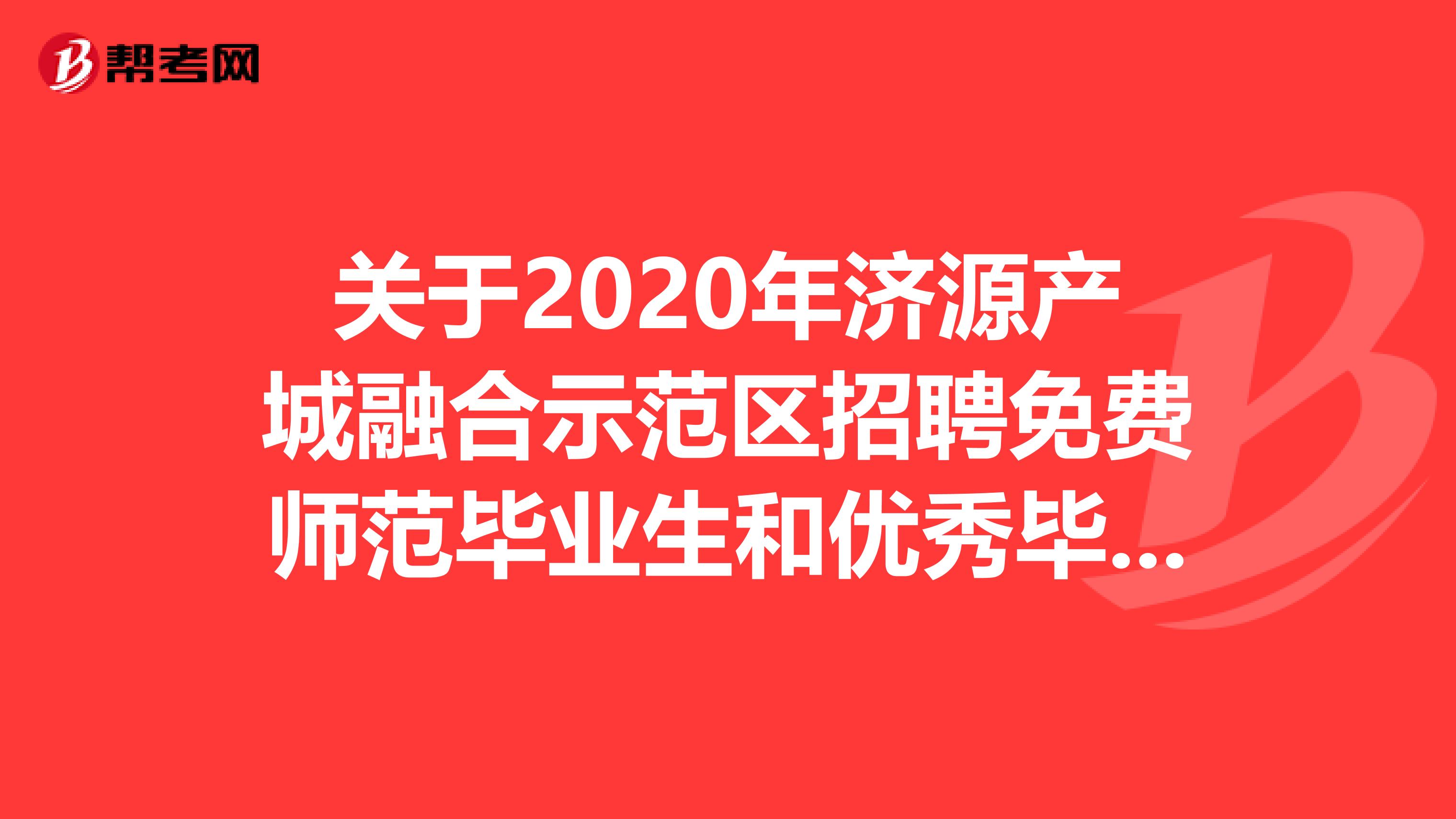 关于2020年济源产城融合示范区招聘免费师范毕业生和优秀毕业生面试的公告