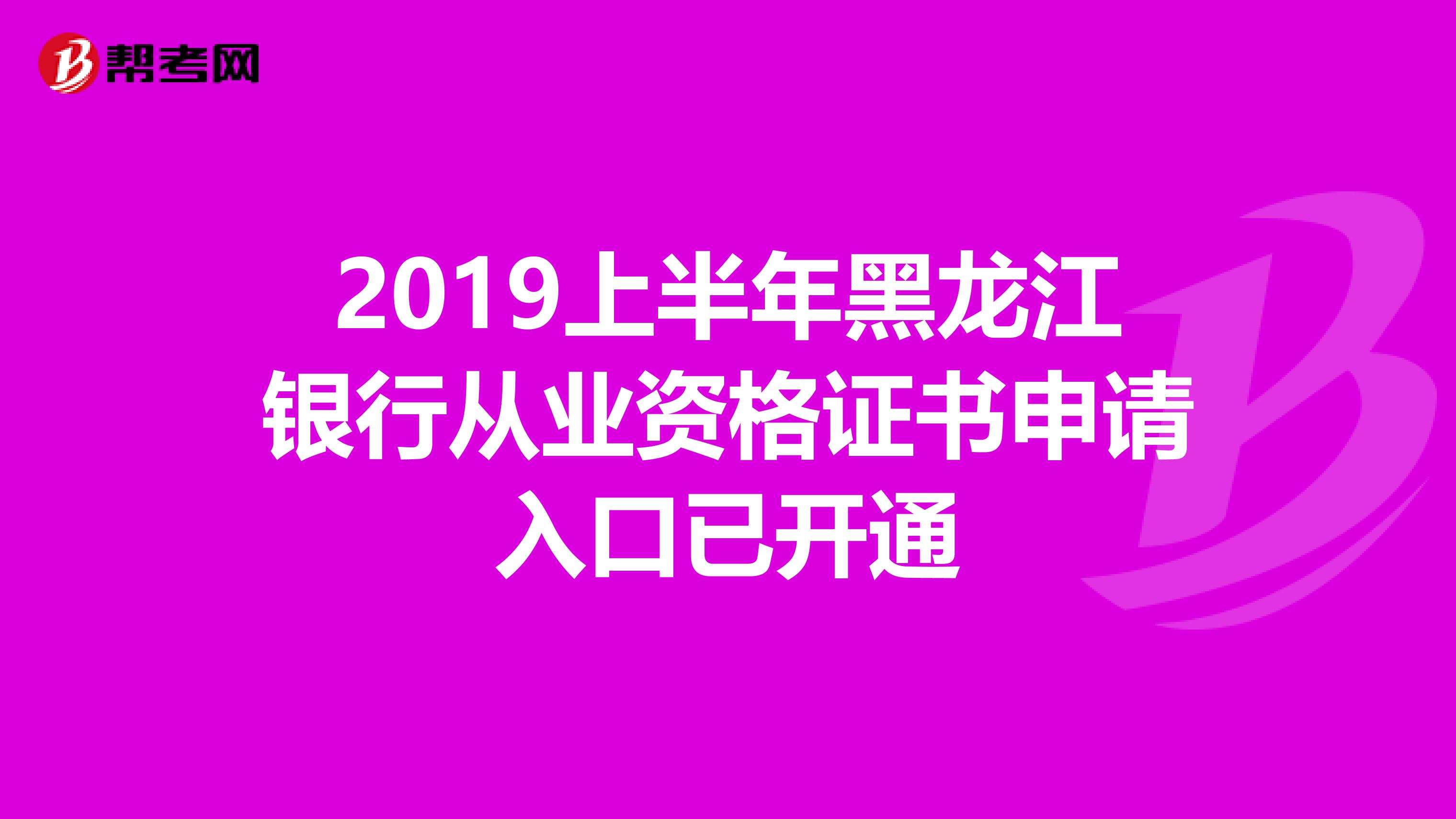 2019上半年黑龙江银行从业资格证书申请入口已开通