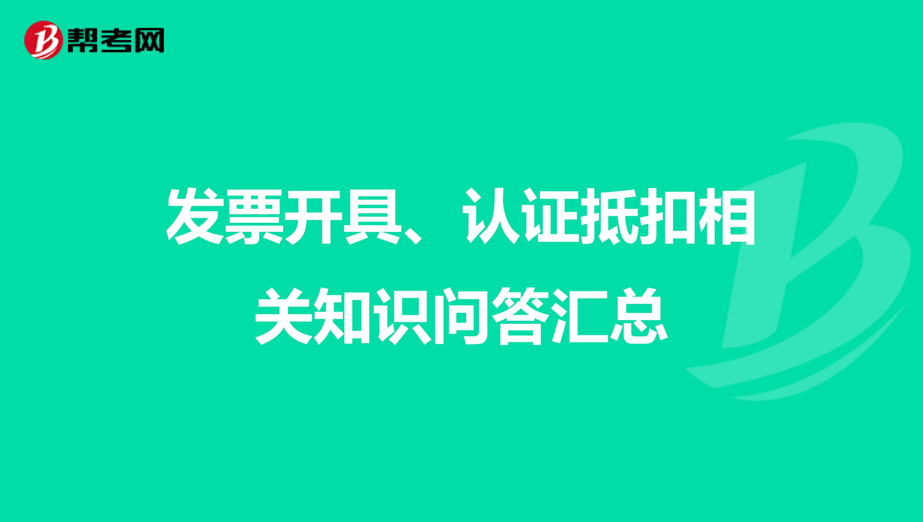 发票开具、认证抵扣相关知识问答汇总