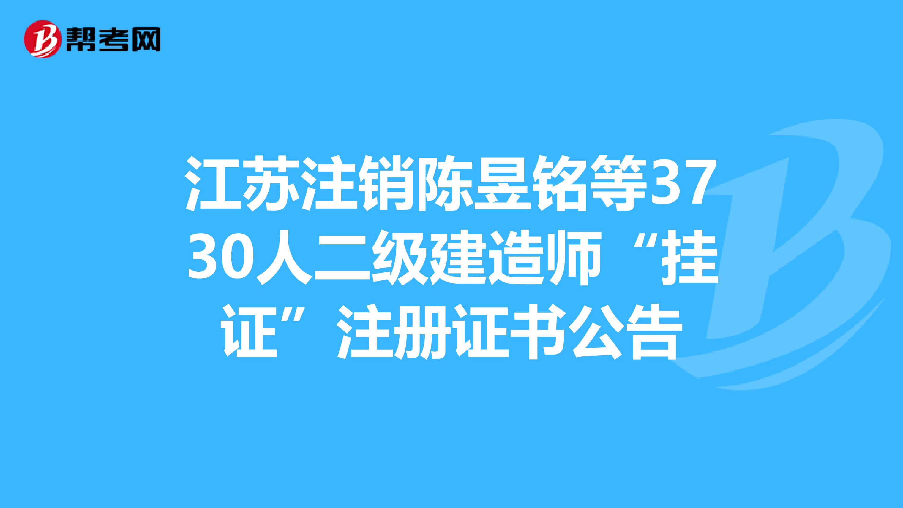 江蘇注銷陳昱銘等3730人二級建造師“掛證”注冊證書公告
