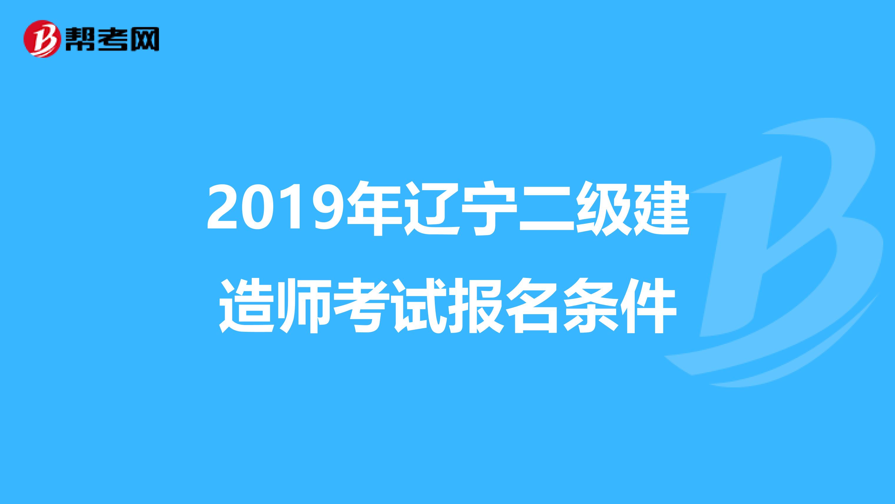 2019年辽宁二级建造师考试报名条件