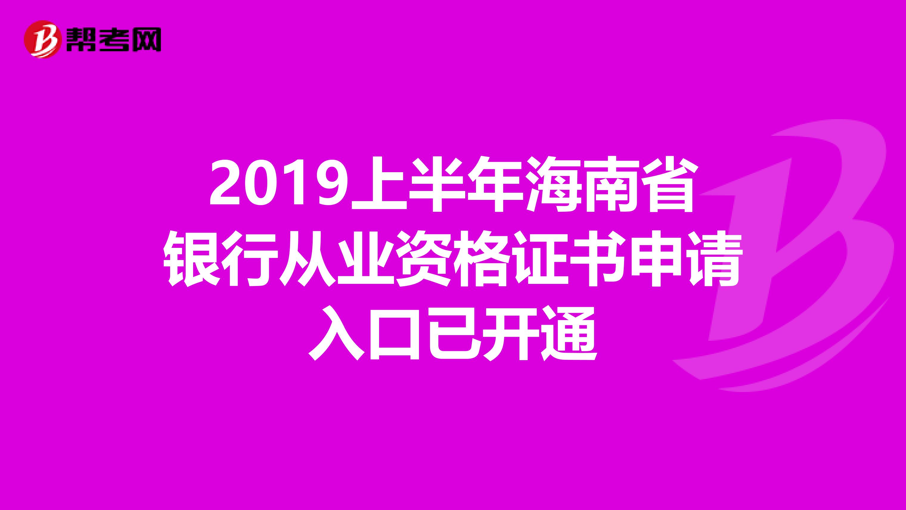 2019上半年海南省银行从业资格证书申请入口已开通