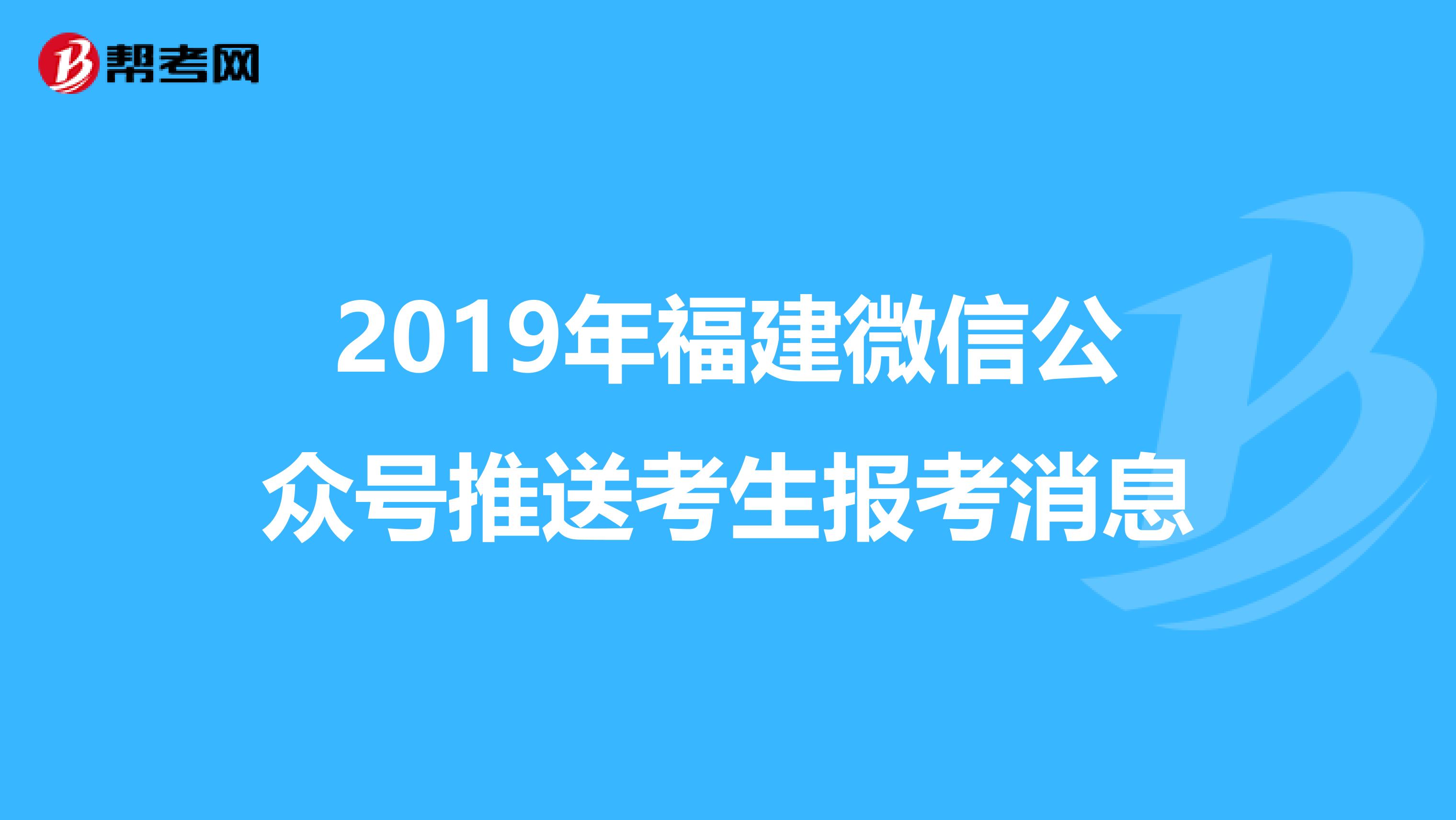 2019年福建微信公众号推送考生报考消息