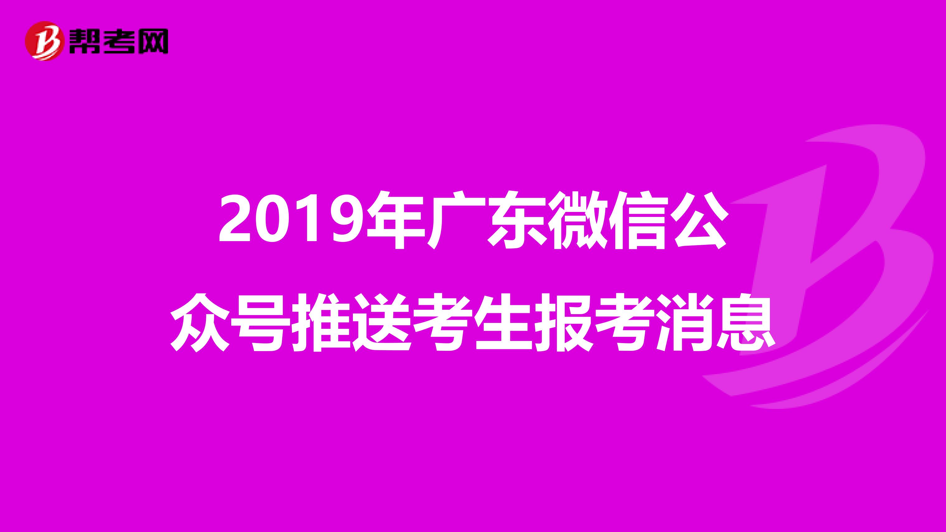 2019年广东微信公众号推送考生报考消息