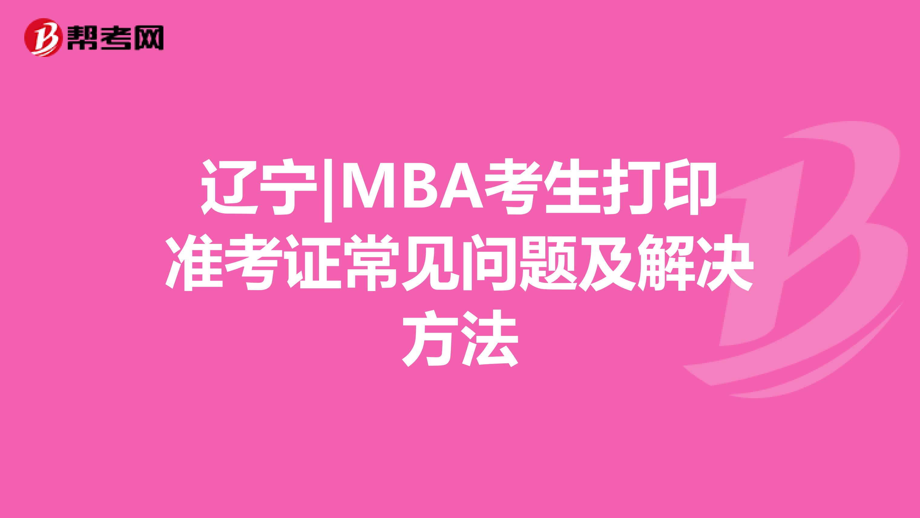 辽宁|MBA考生打印准考证常见问题及解决方法