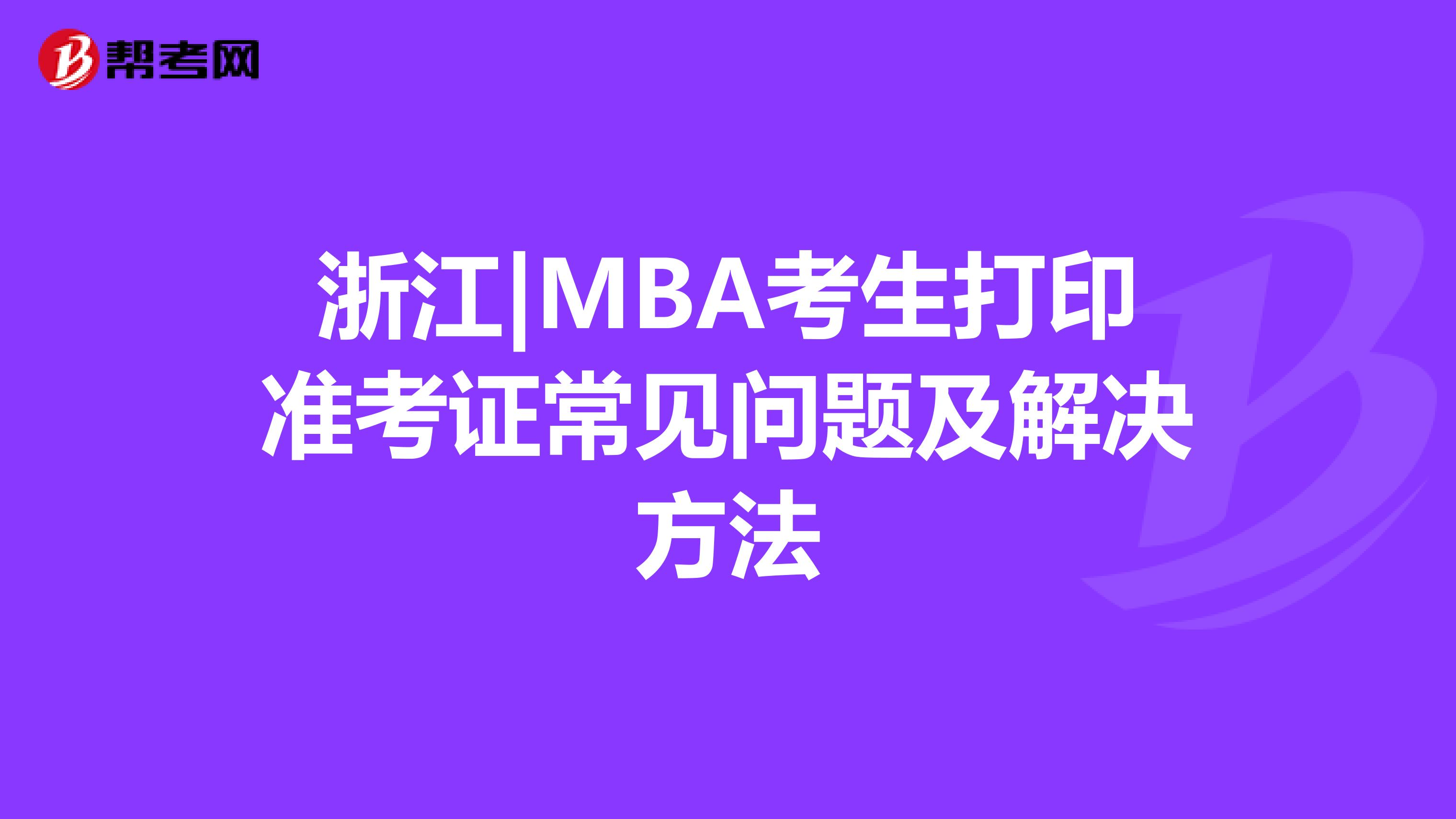 浙江|MBA考生打印準考證常見問題及解決方法