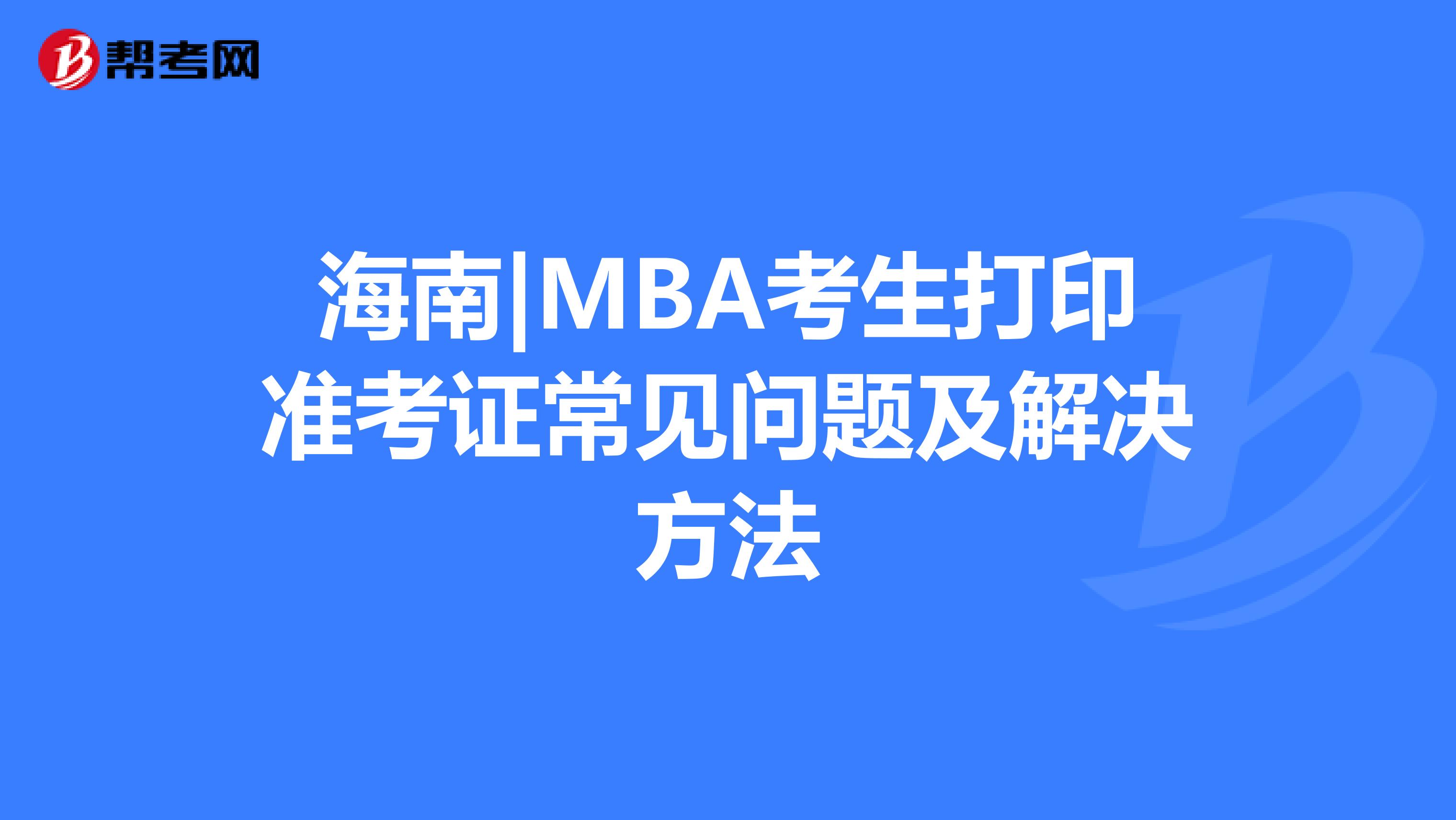 海南|MBA考生打印准考证常见问题及解决方法