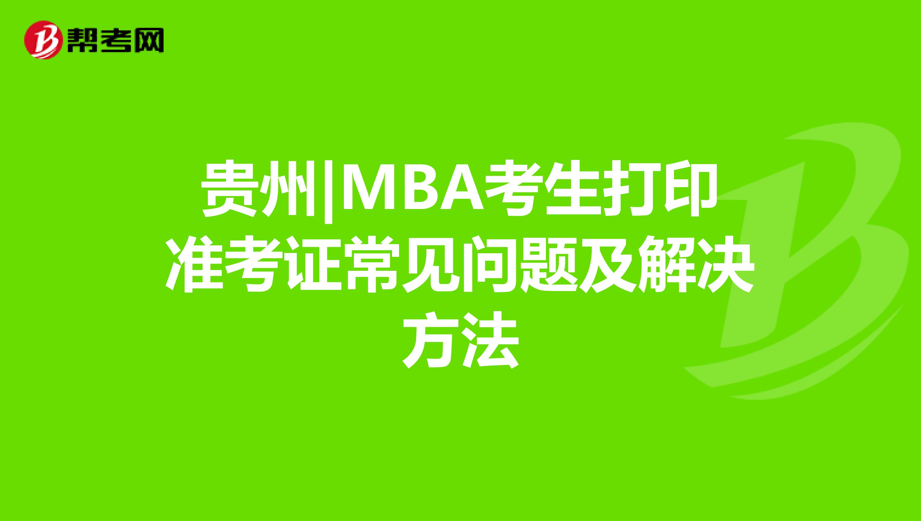 貴州|MBA考生打印準考證常見問題及解決方法
