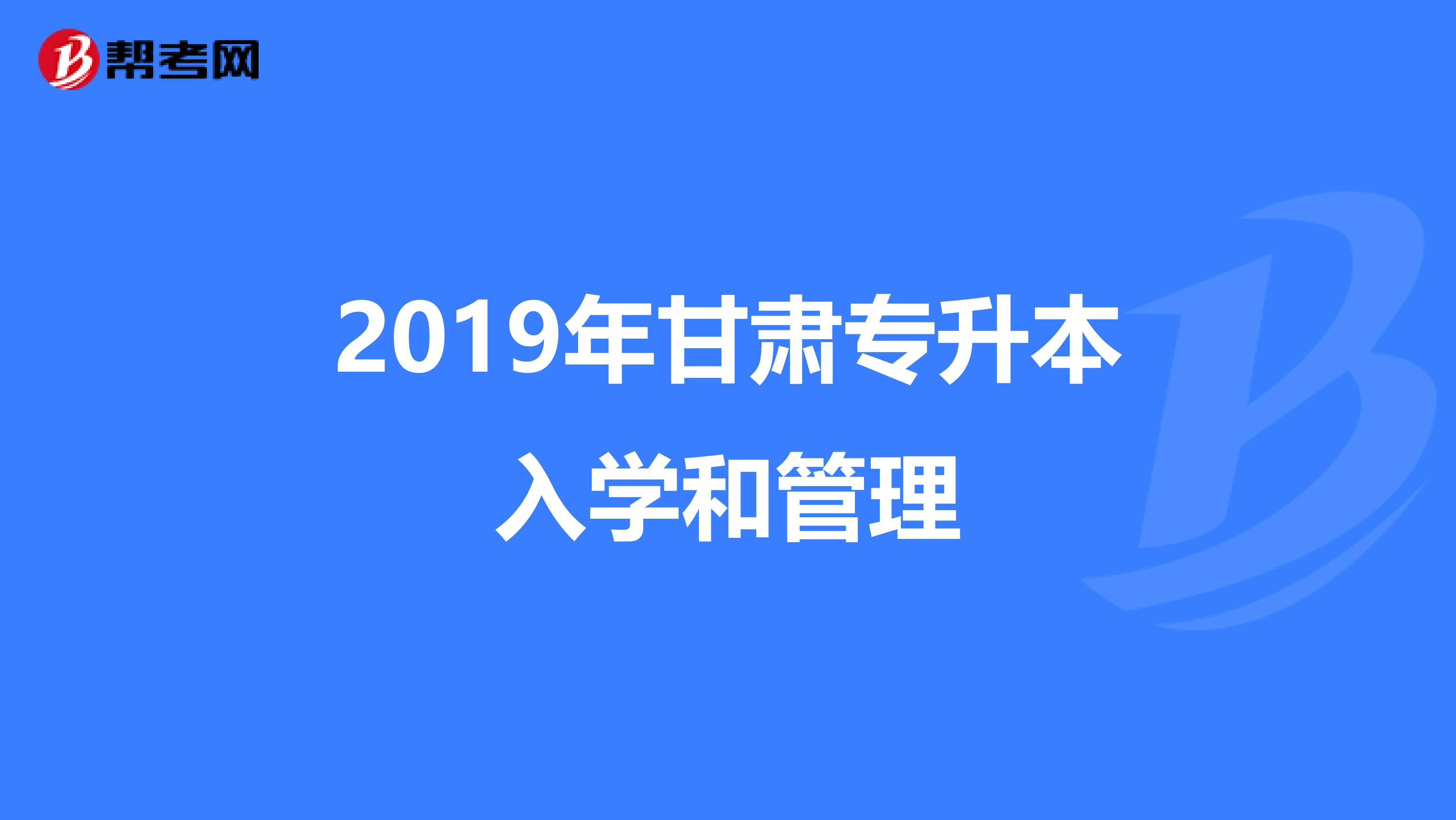 2019年甘肃专升本入学和管理