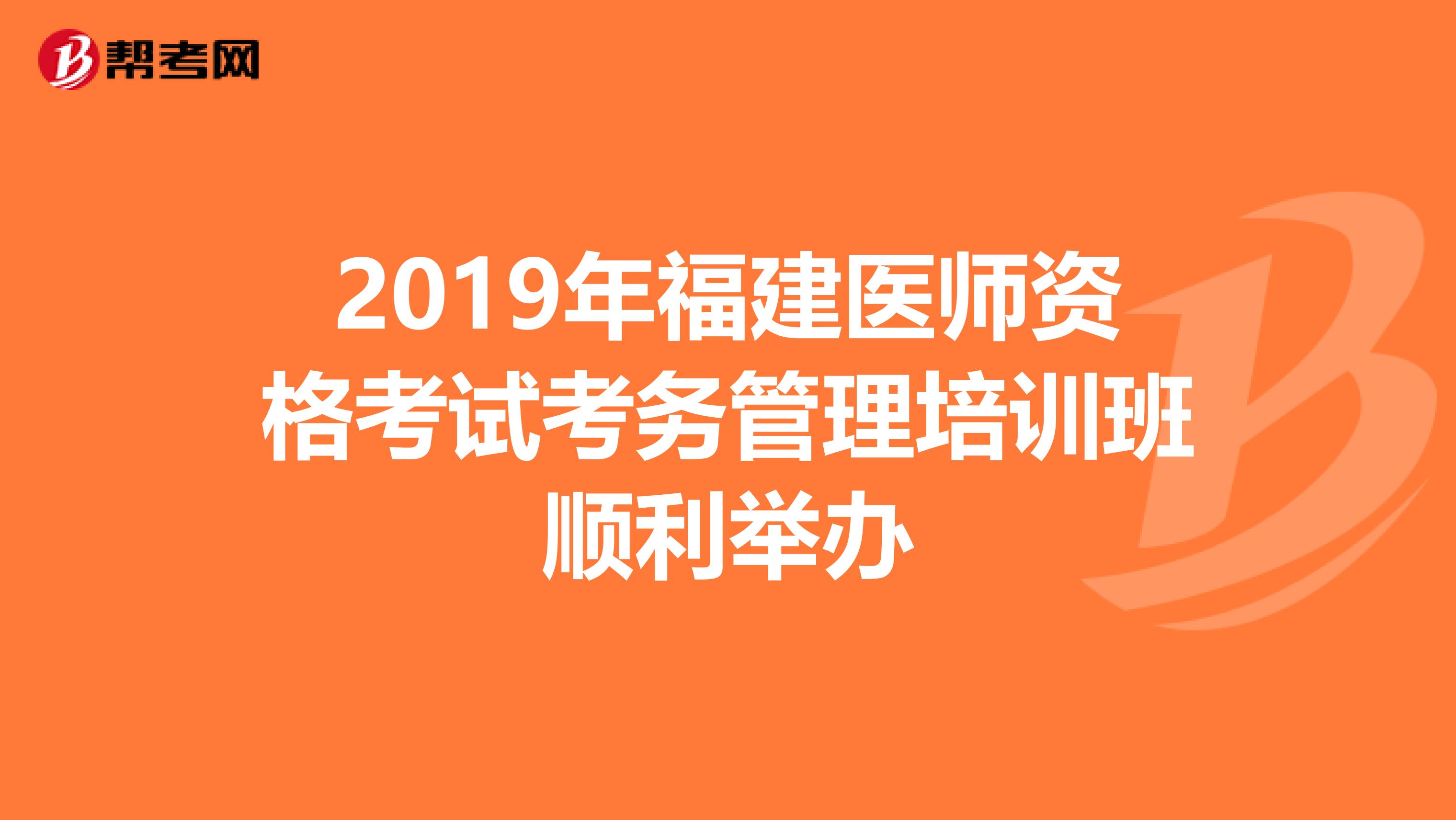 2019年福建医师资格考试考务管理培训班顺利举办