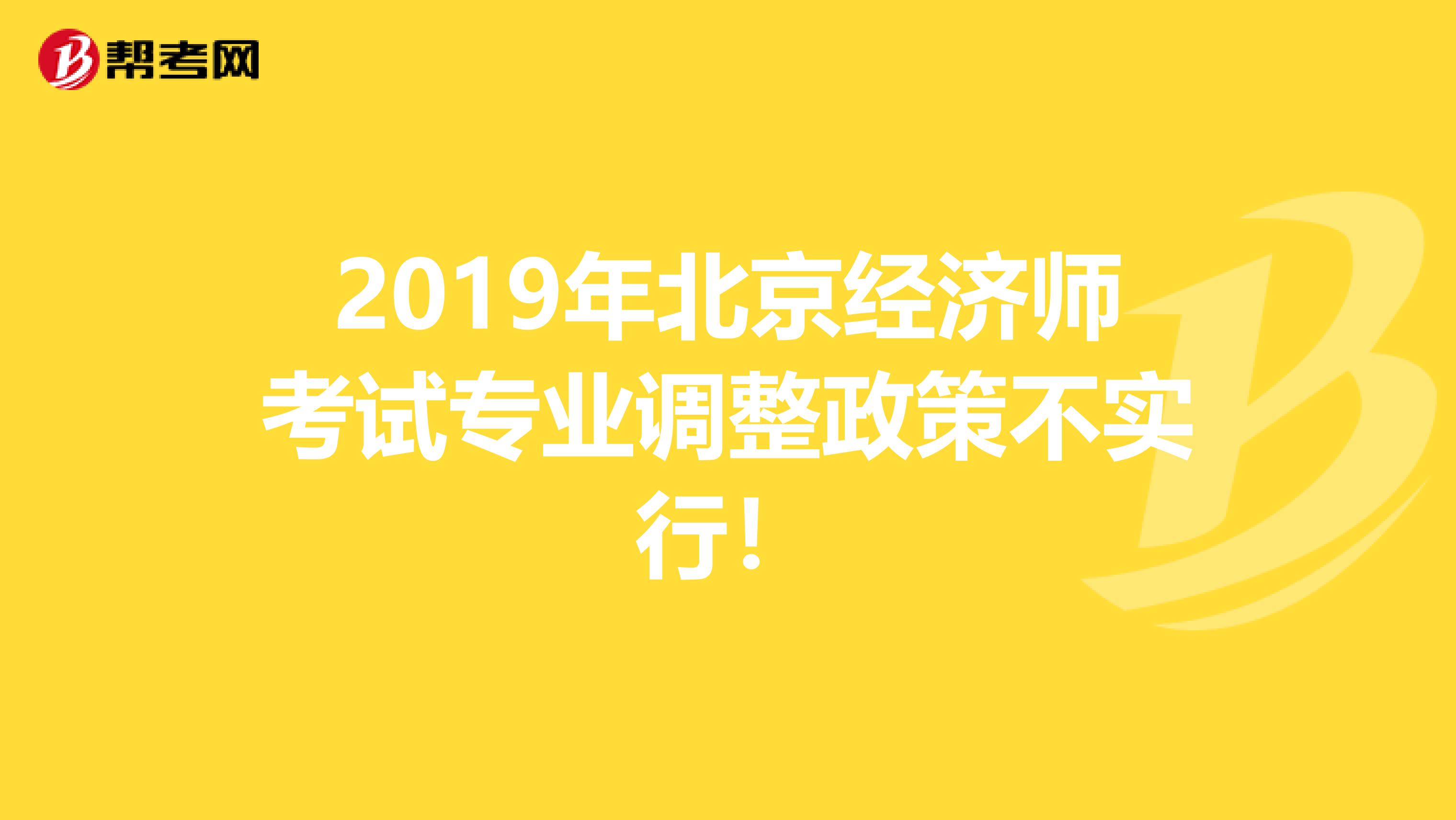 2019年北京经济师考试专业调整政策不实行！