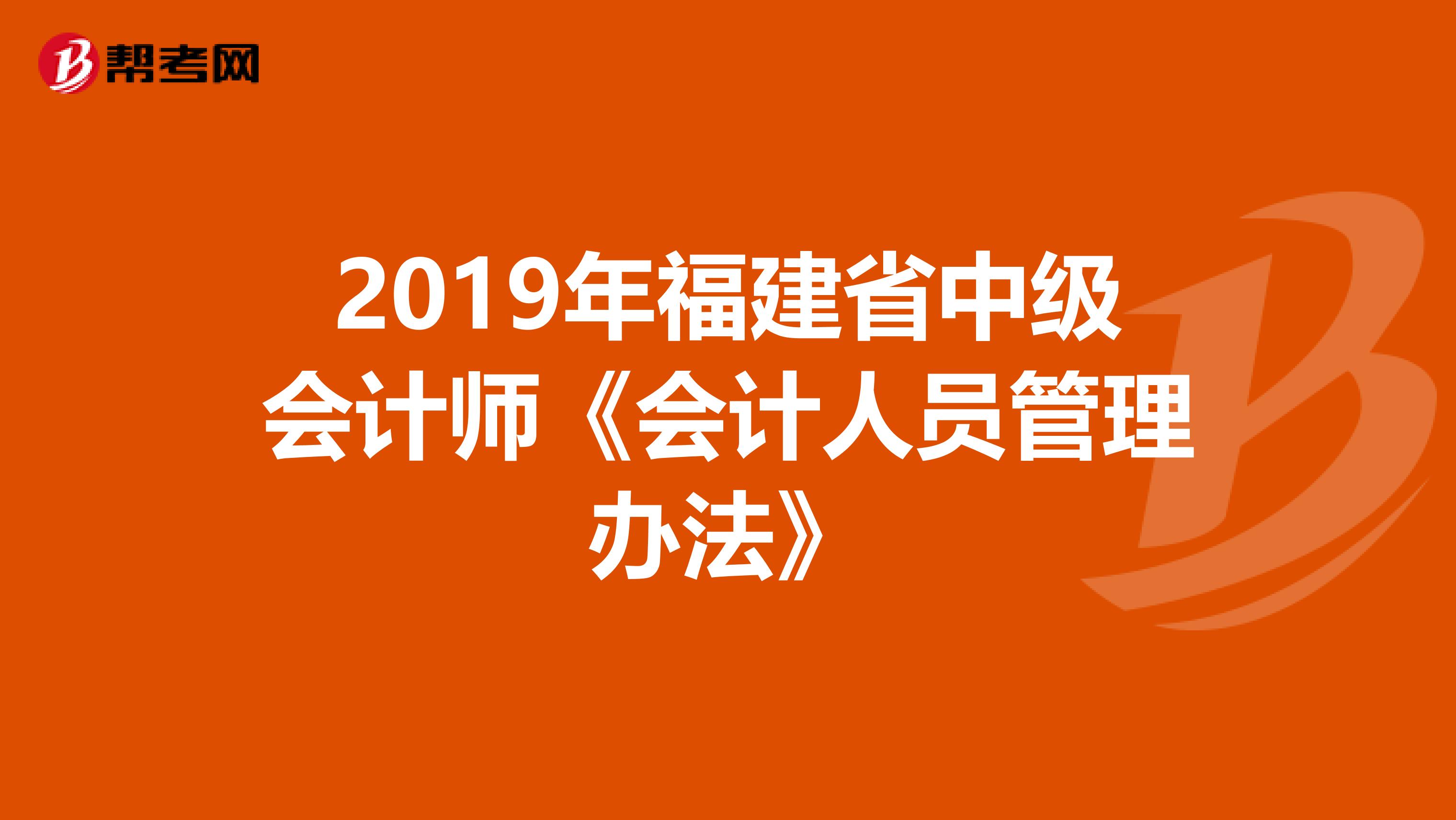 2019年福建省中级会计师《会计人员管理办法》