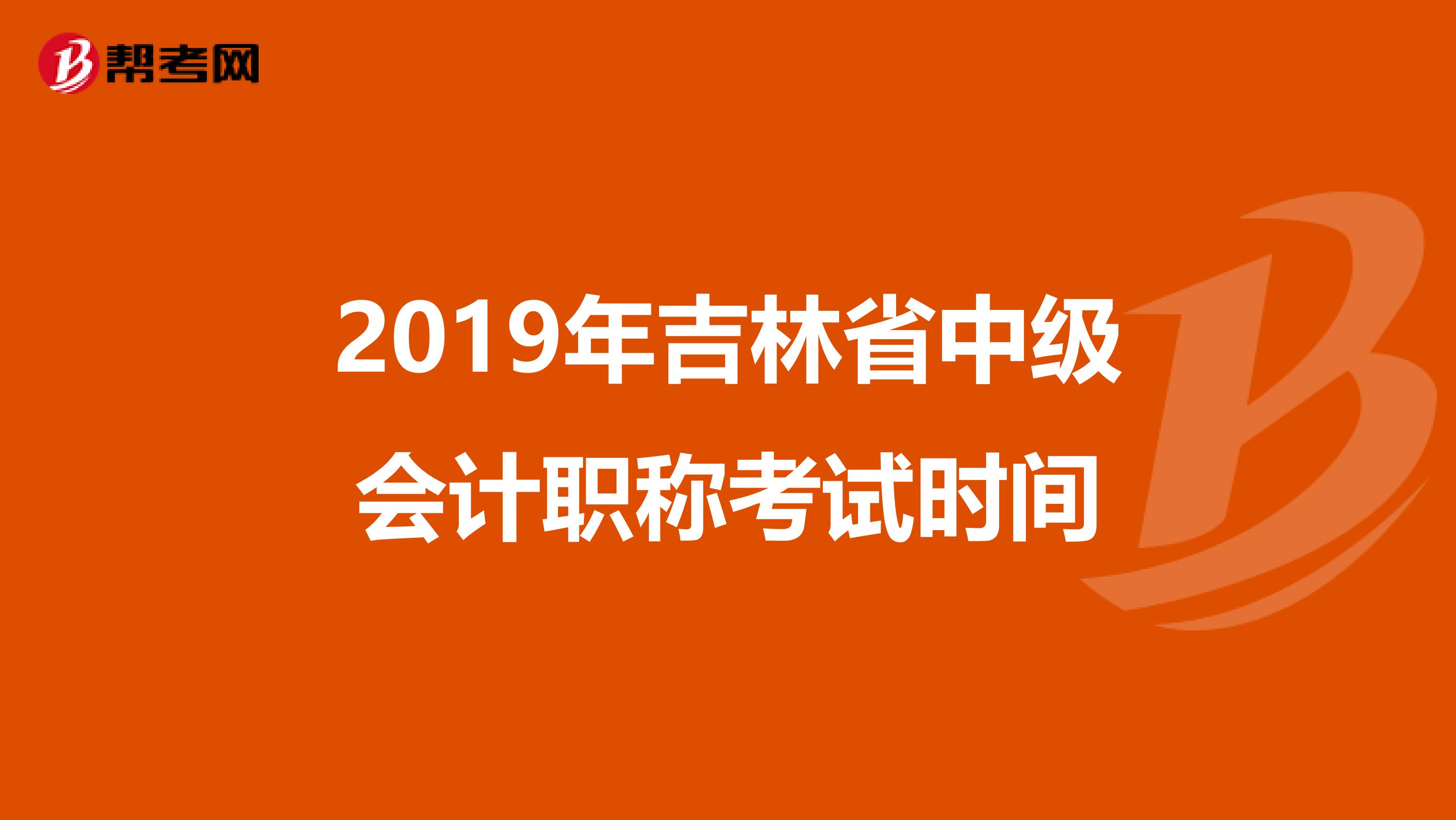 2019年吉林省中级会计职称考试时间