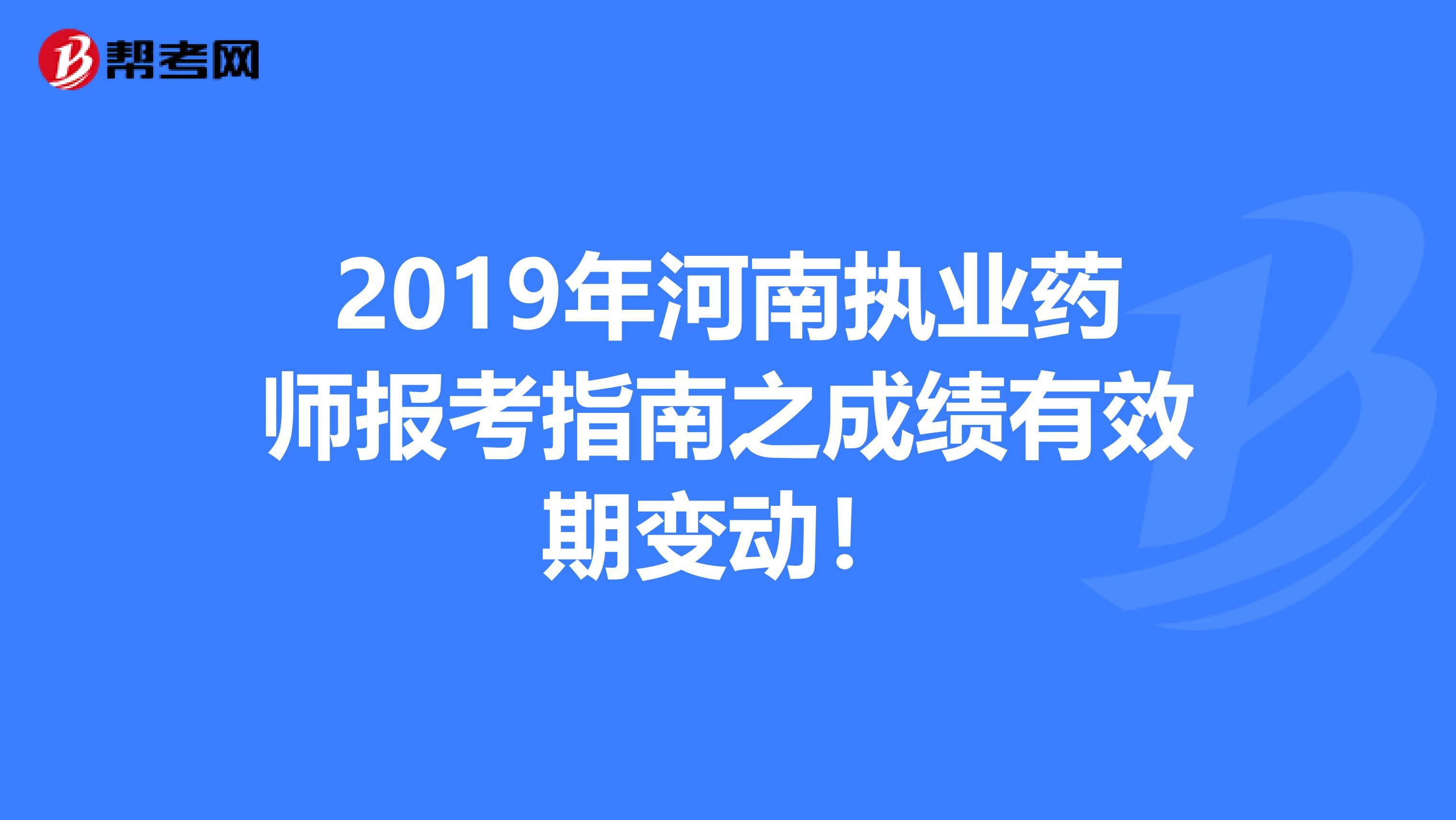 2019年河南执业药师报考指南之成绩有效期变动！