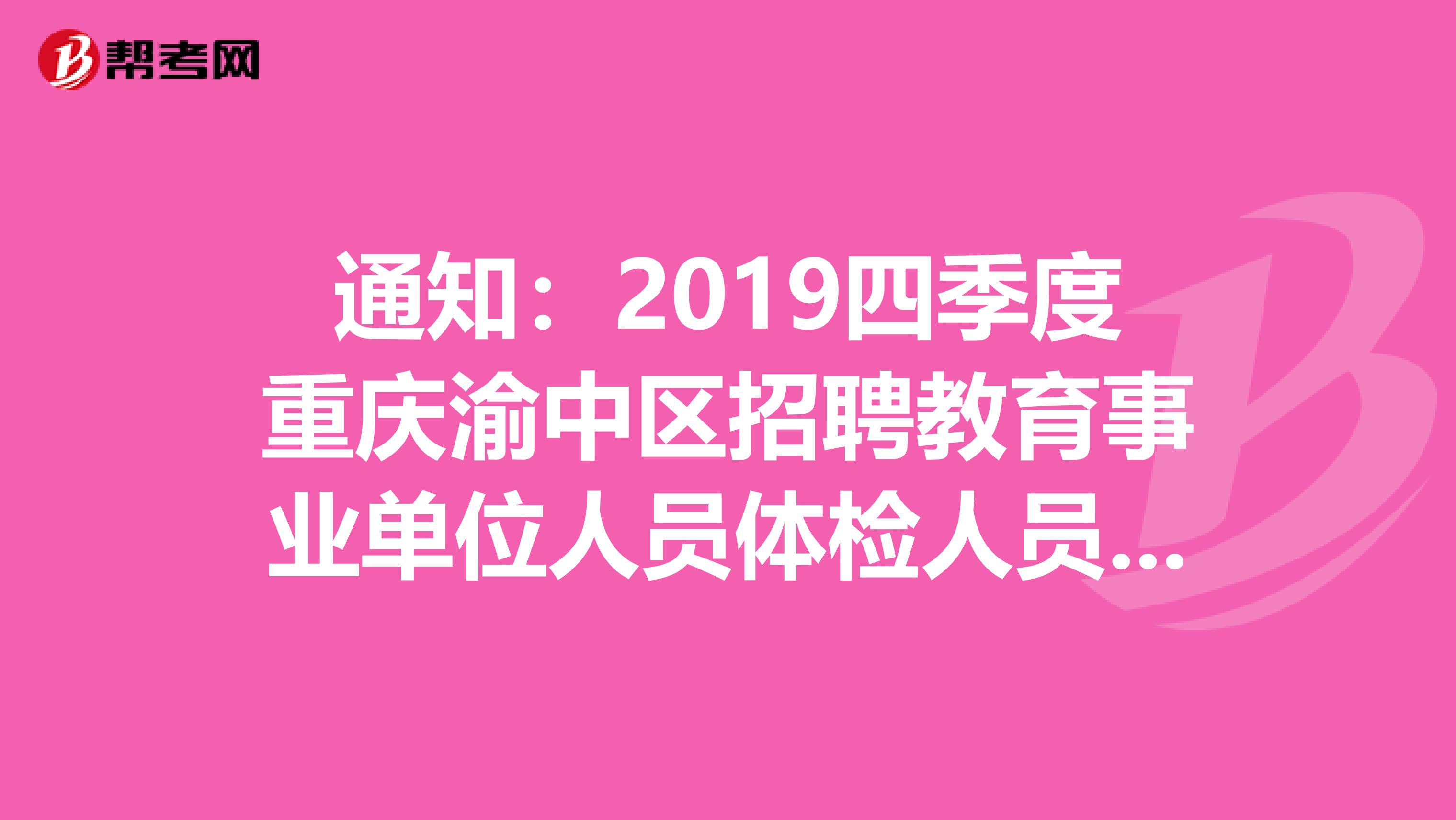 通知:2019四季度重庆渝中区招聘教育事业单位人员体检人员名单公告