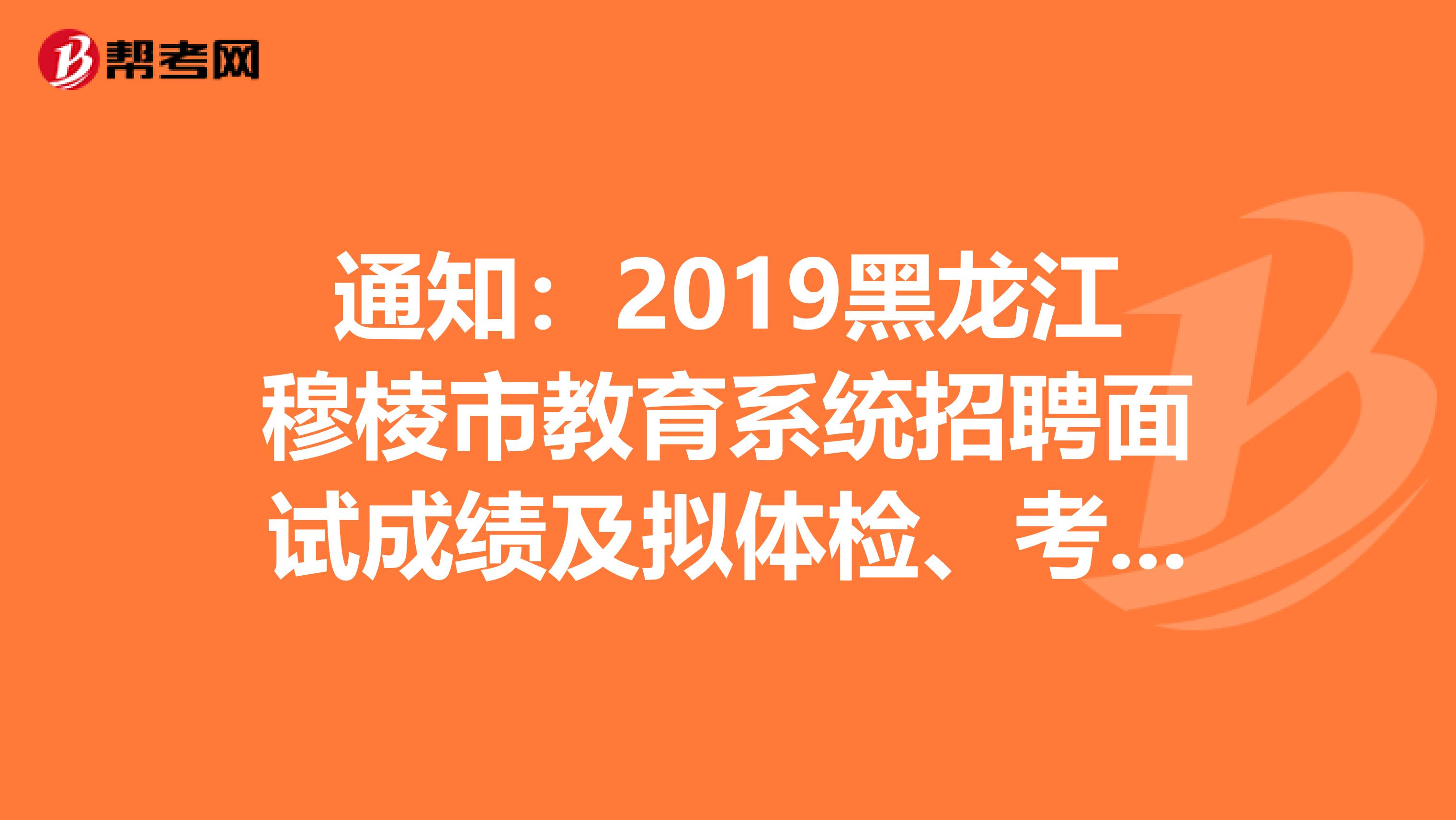 通知:2019黑龙江穆棱市教育系统招聘面试成绩及拟体检、考核阶段人员名单公告