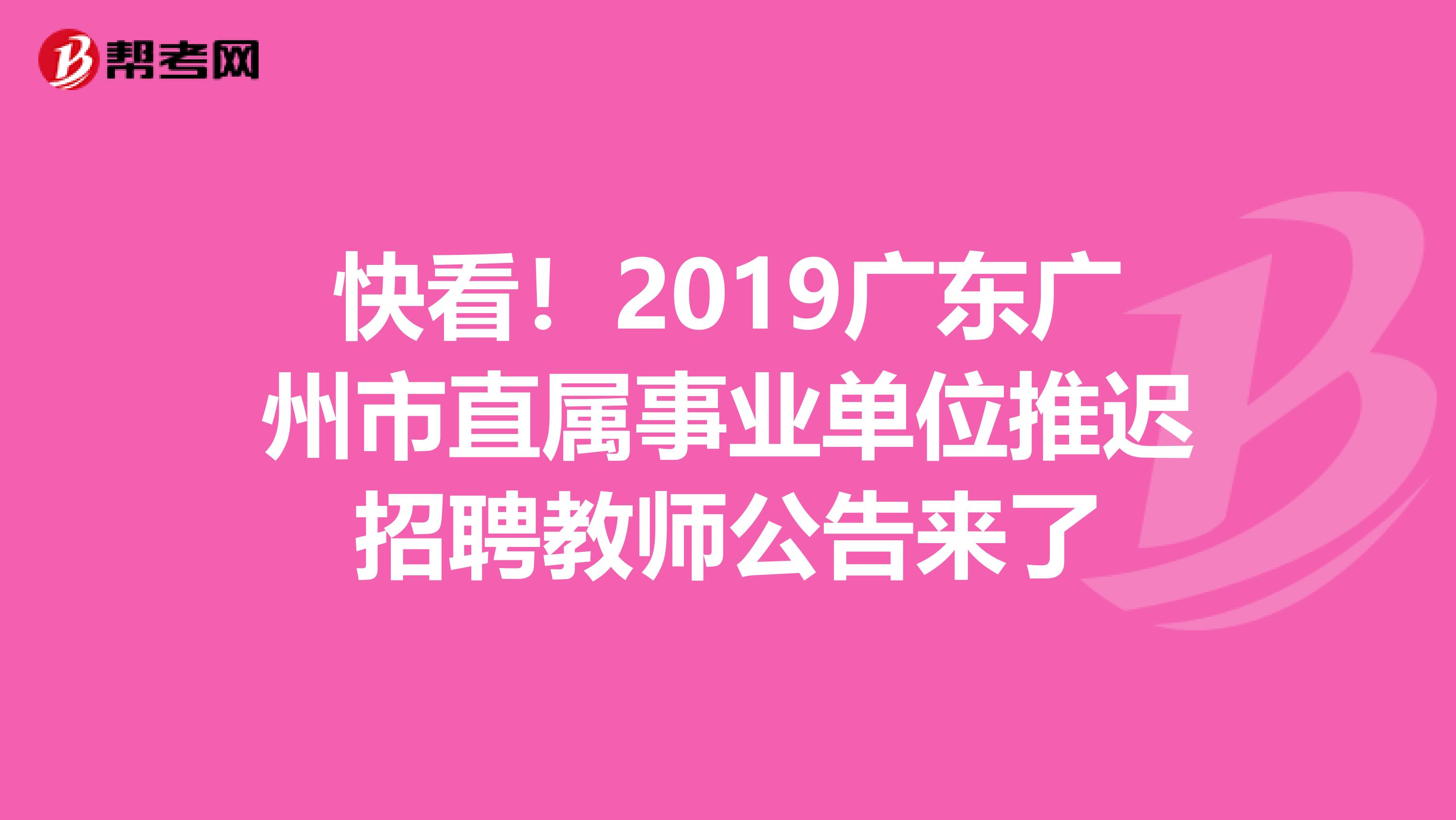 快看！2019广东广州市直属事业单位推迟招聘教师公告来了