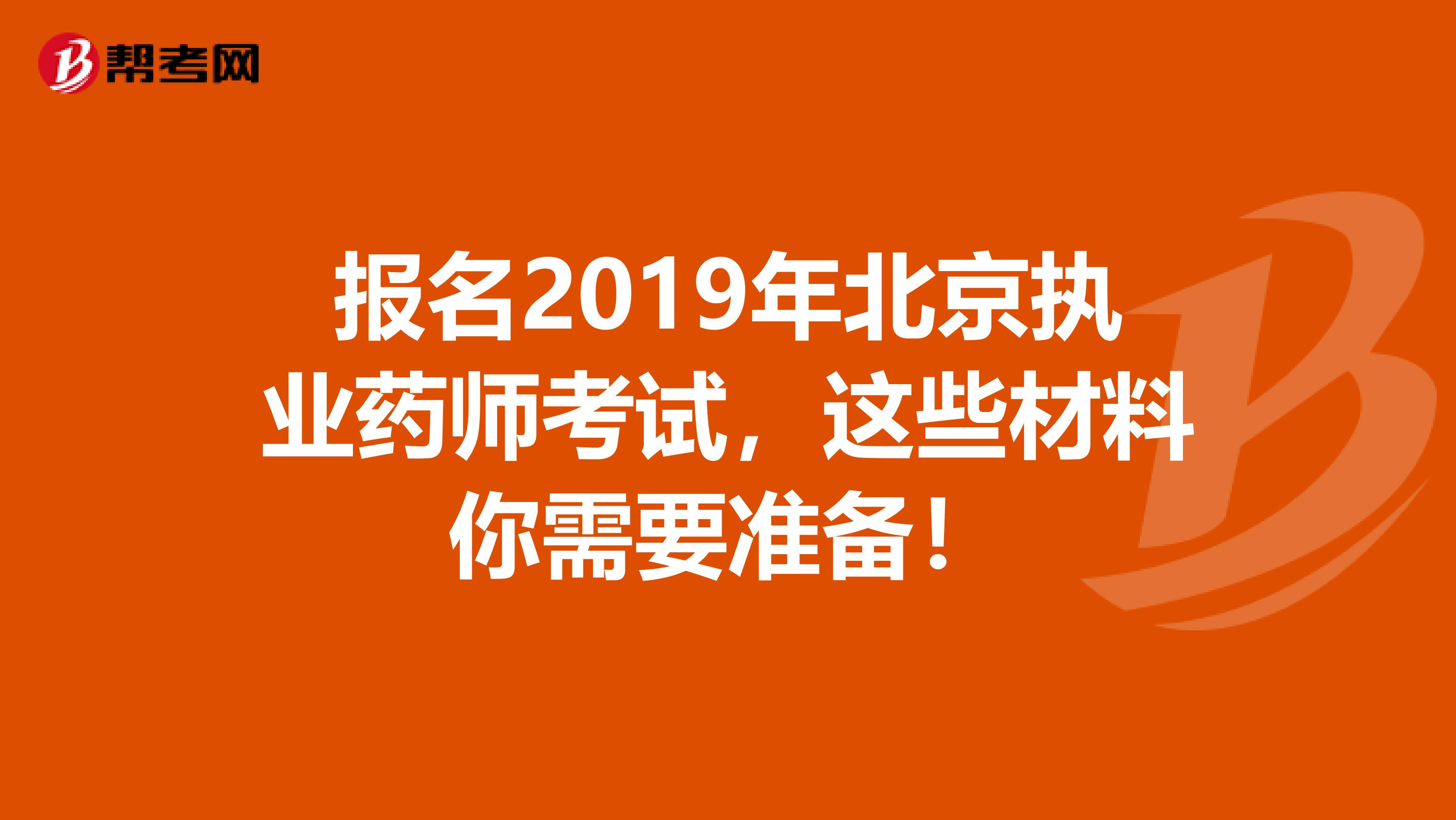 报名2019年北京执业药师考试，这些材料你需要准备！