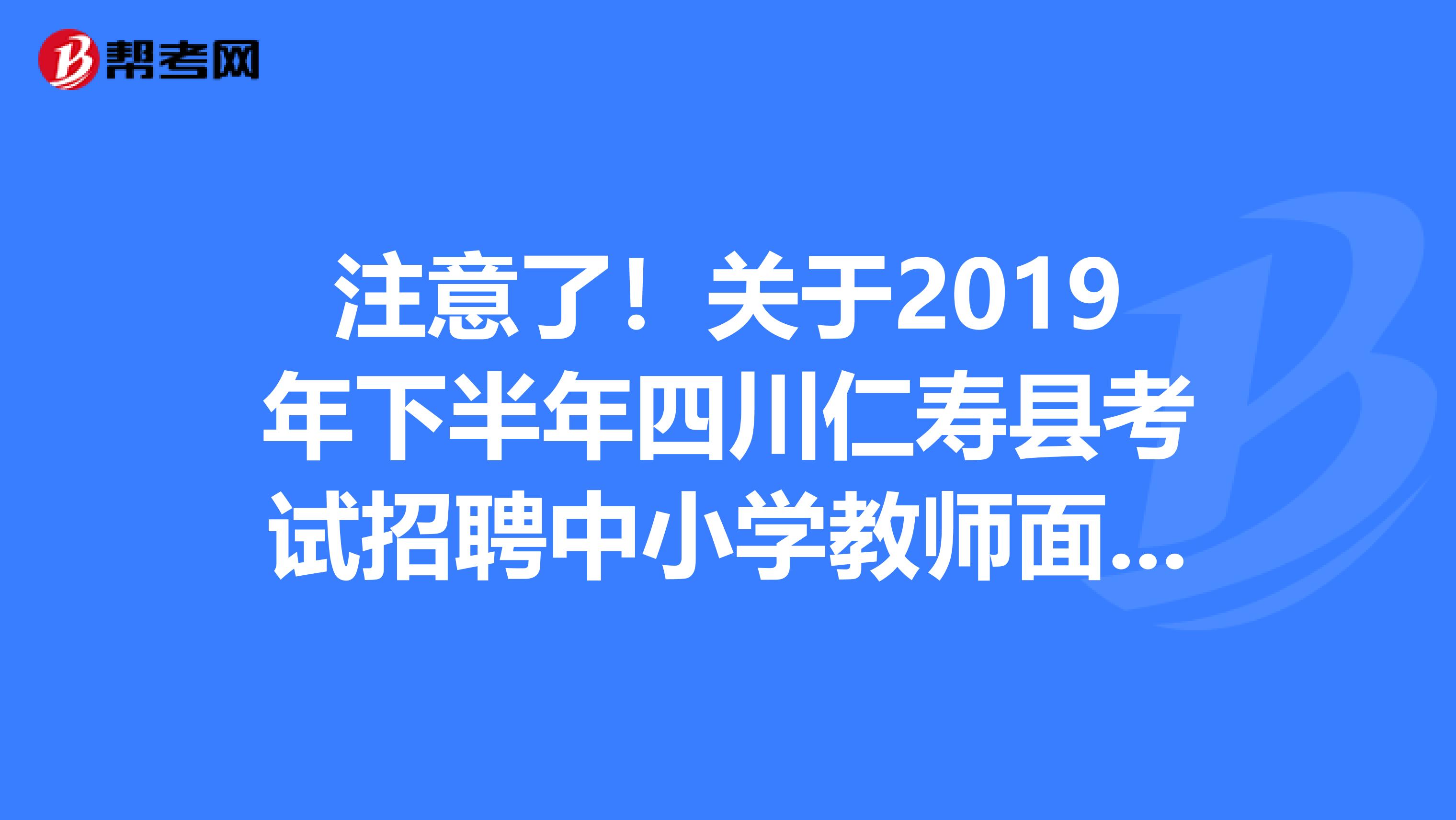 注意了！关于2019年下半年四川仁寿县考试招聘中小学教师面试资格复审公告