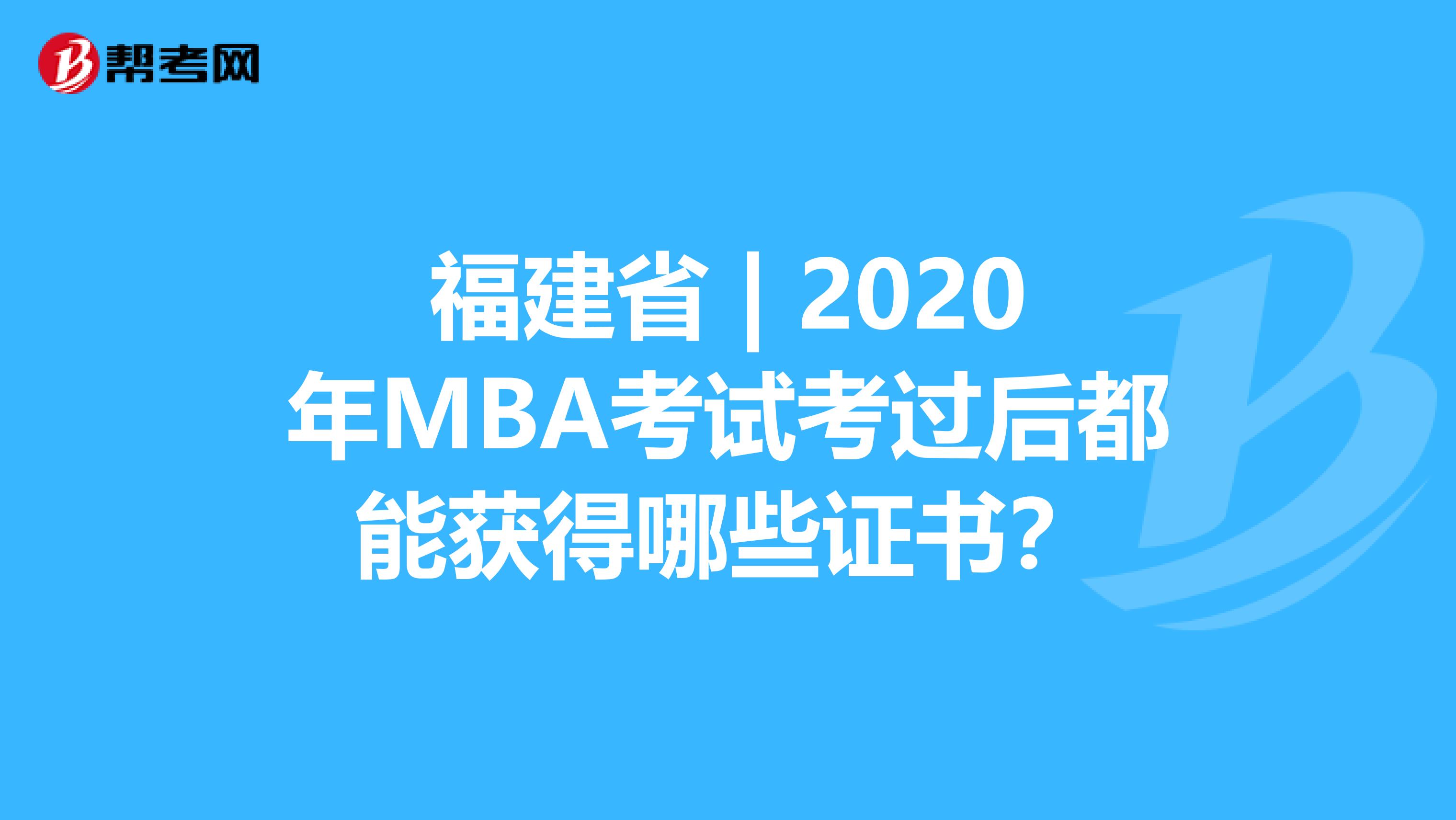 福建省 | 2020年MBA考试考过后都能获得哪些证书？