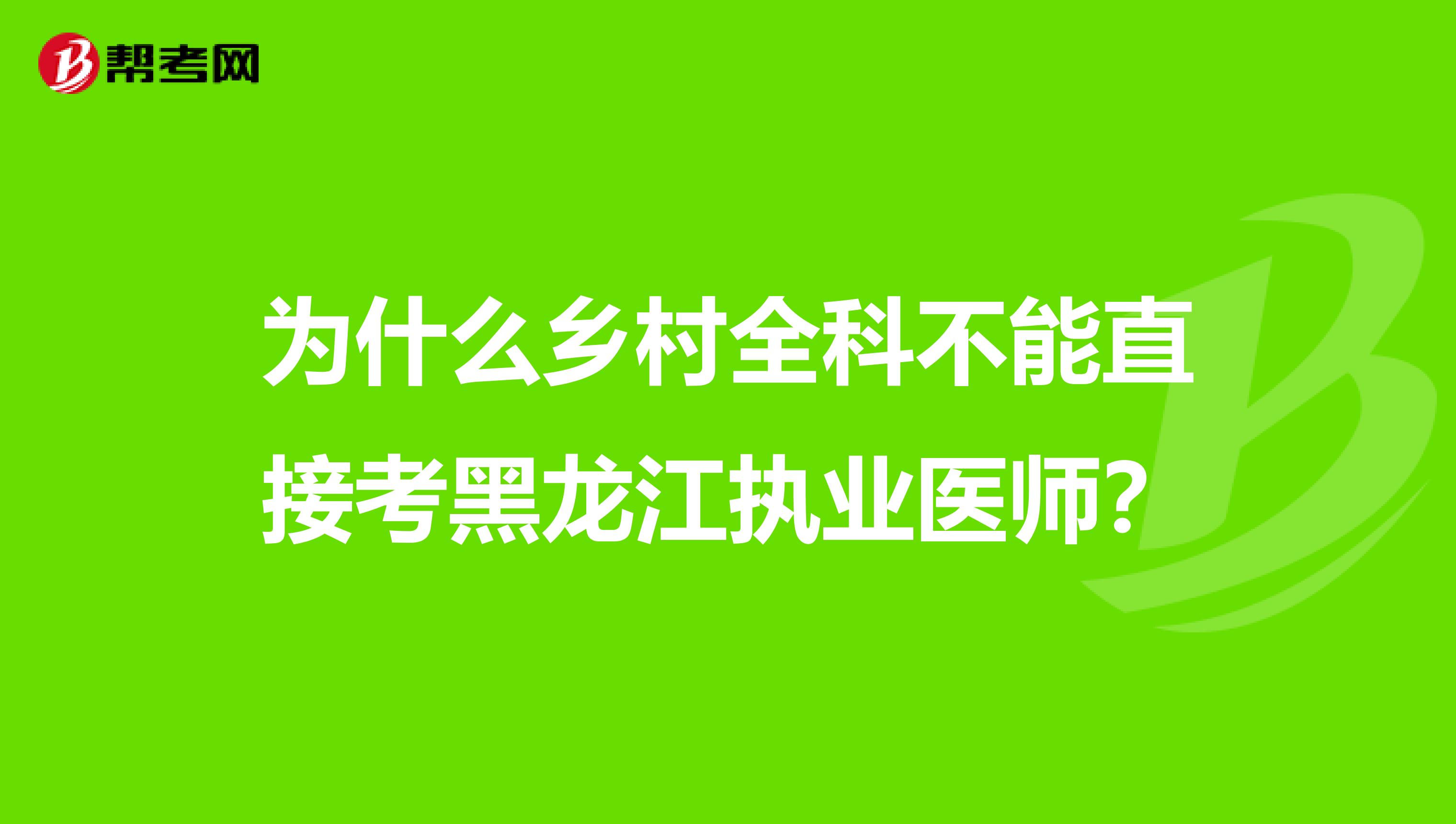 为什么乡村全科不能直接考黑龙江执业医师？