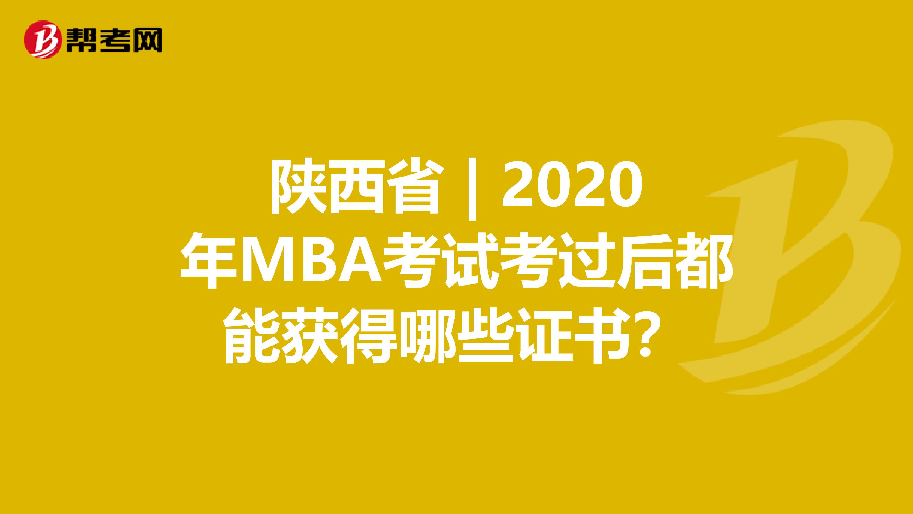 陕西省 | 2020年MBA考试考过后都能获得哪些证书？