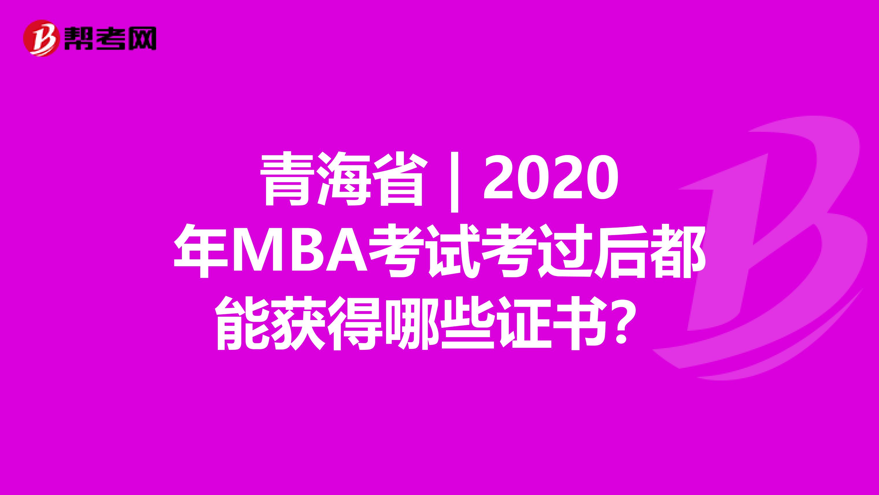 青海省 | 2020年MBA考试考过后都能获得哪些证书？