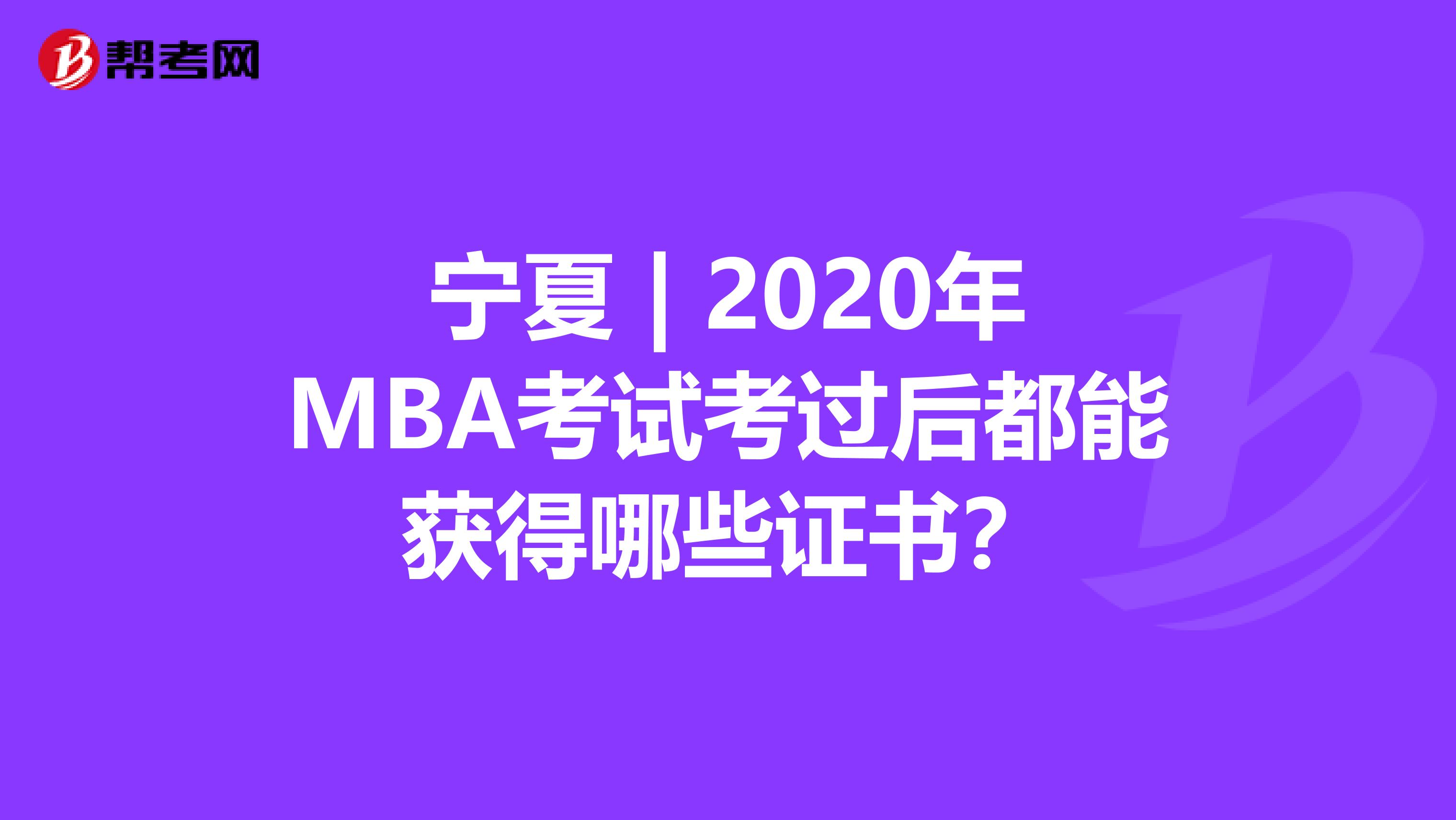 宁夏 | 2020年MBA考试考过后都能获得哪些证书？