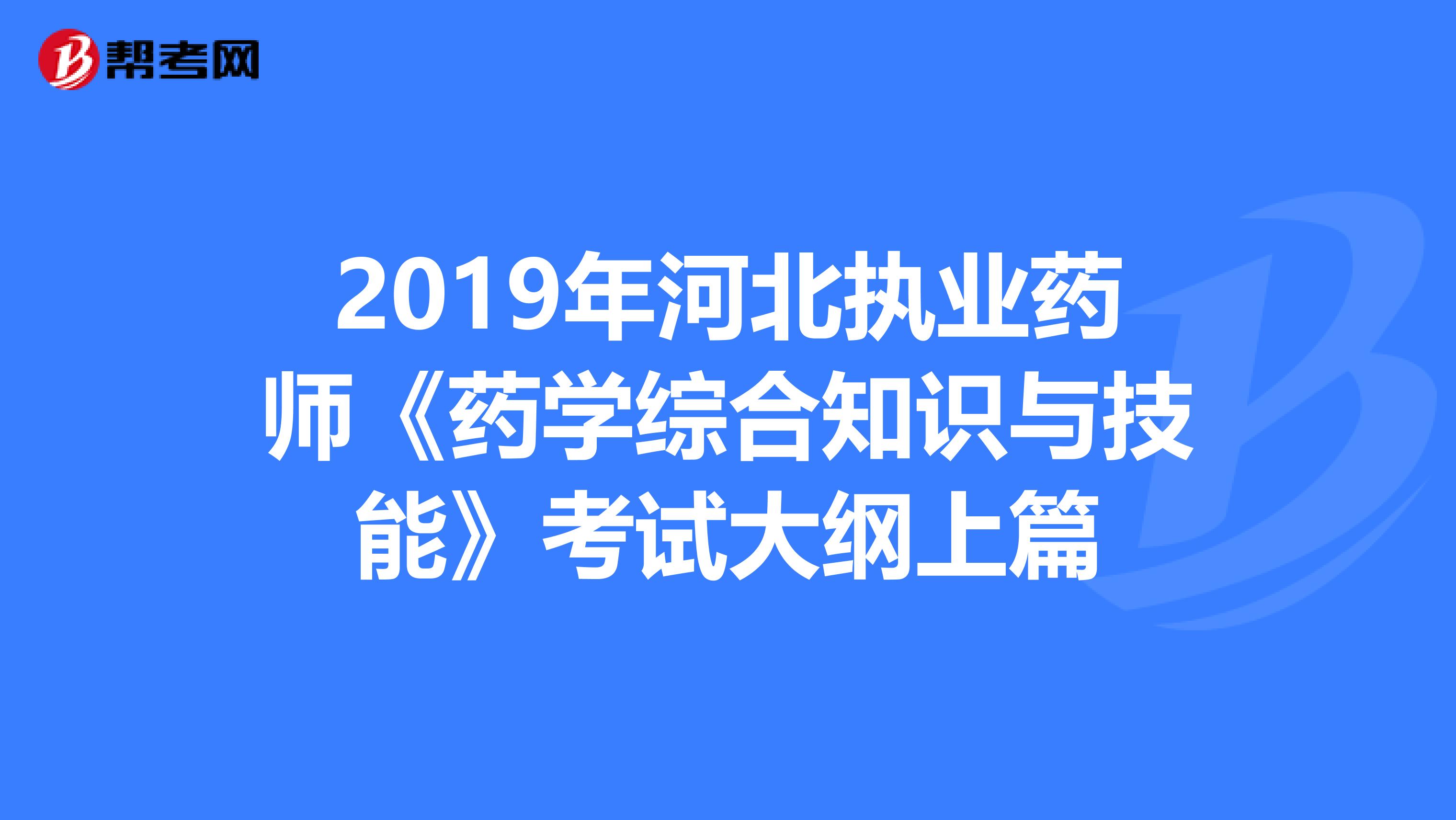 2019年河北执业药师《药学综合知识与技能》考试大纲上篇