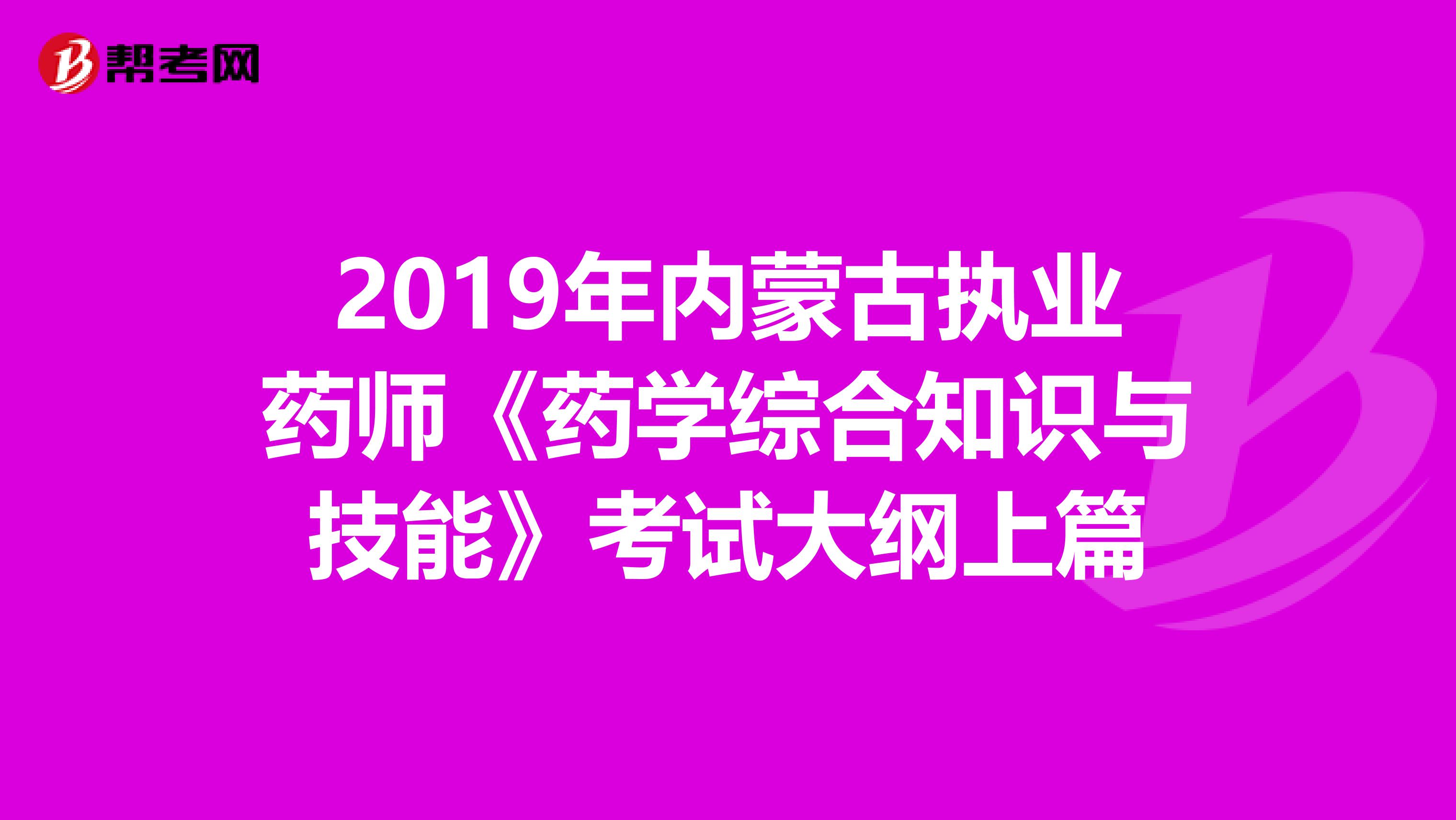 2019年内蒙古执业药师《药学综合知识与技能》考试大纲上篇