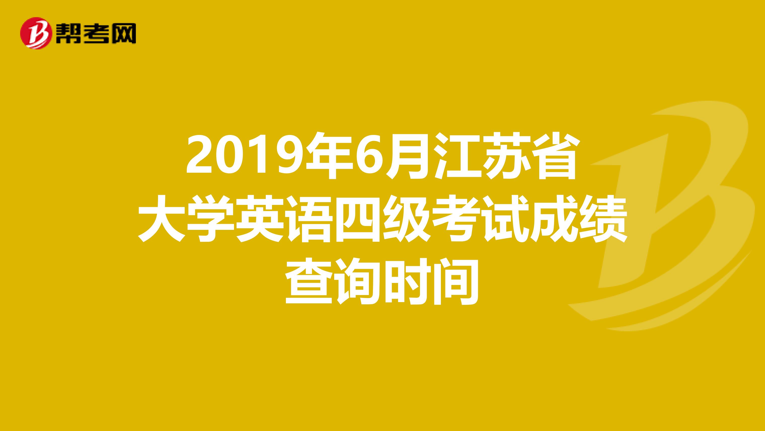 2019年6月江苏省大学英语四级考试成绩查询时间