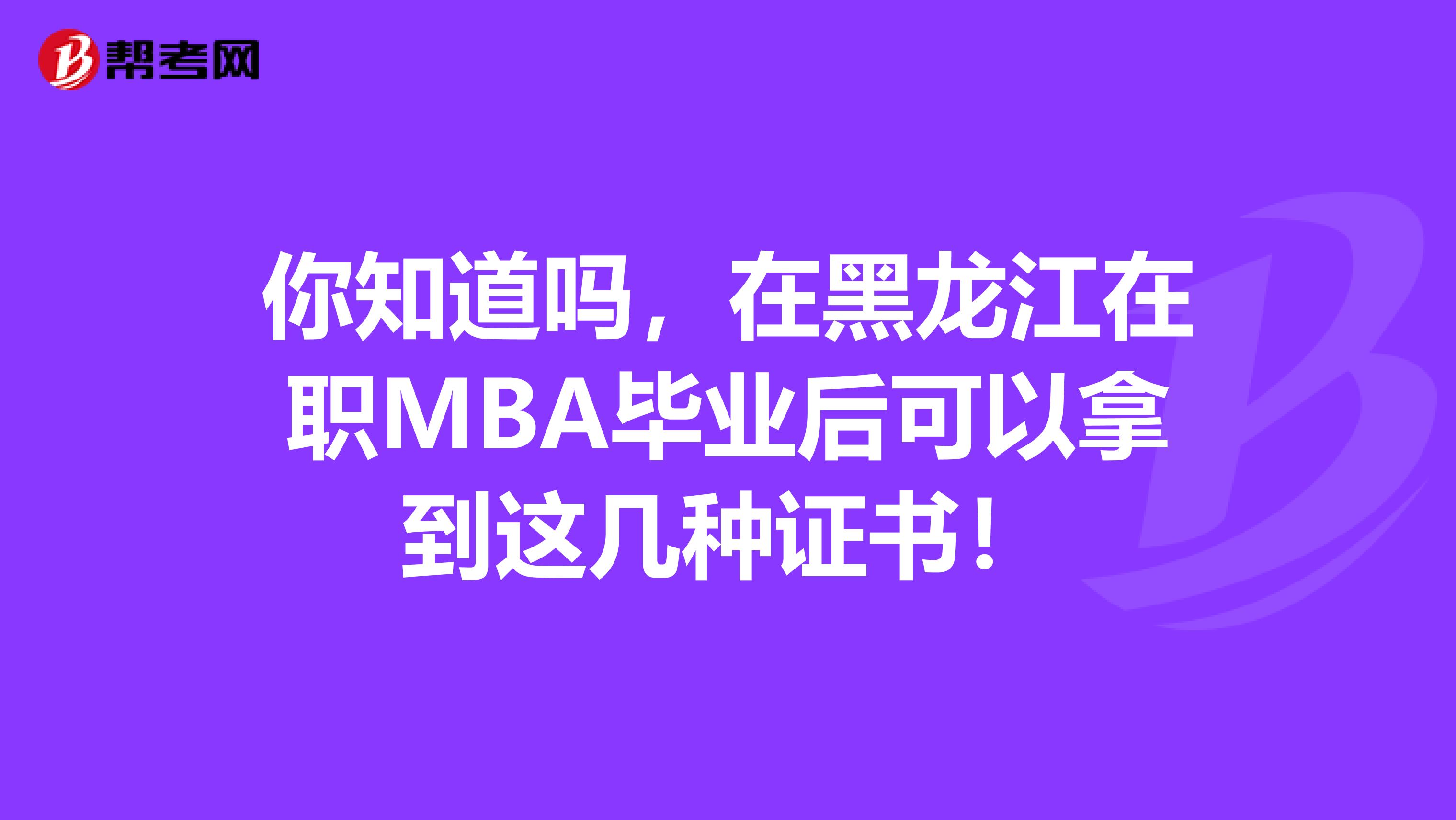 你知道吗，在黑龙江在职MBA毕业后可以拿到这几种证书！